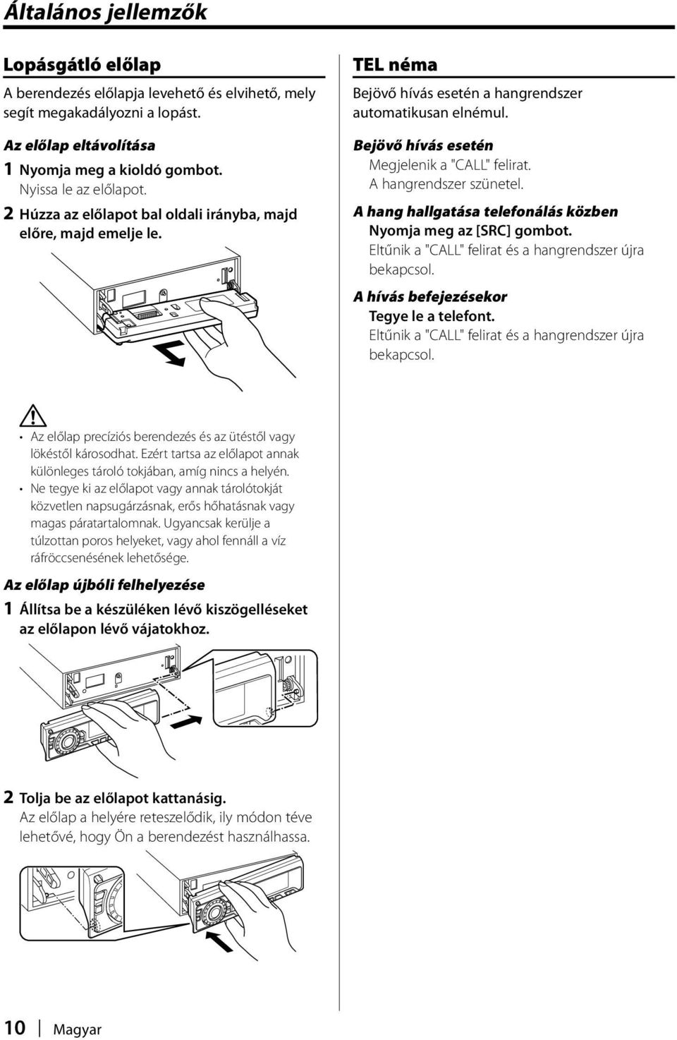 A hangrendszer szünetel. A hang hallgatása telefonálás közben Nyomja meg az [SRC] gombot. Eltűnik a "CALL" felirat és a hangrendszer újra bekapcsol. A hívás befejezésekor Tegye le a telefont.