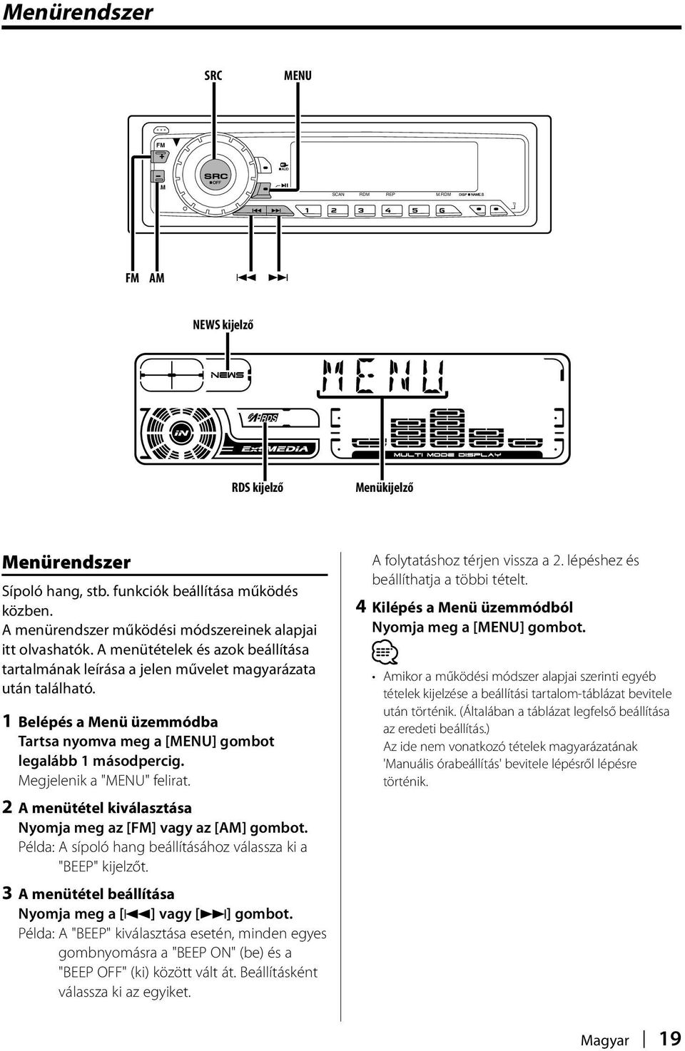 1 Belépés a Menü üzemmódba Tartsa nyomva meg a [MENU] gombot legalább 1 másodpercig. Megjelenik a "MENU" felirat. 2 A menütétel kiválasztása Nyomja meg az [FM] vagy az [AM] gombot.