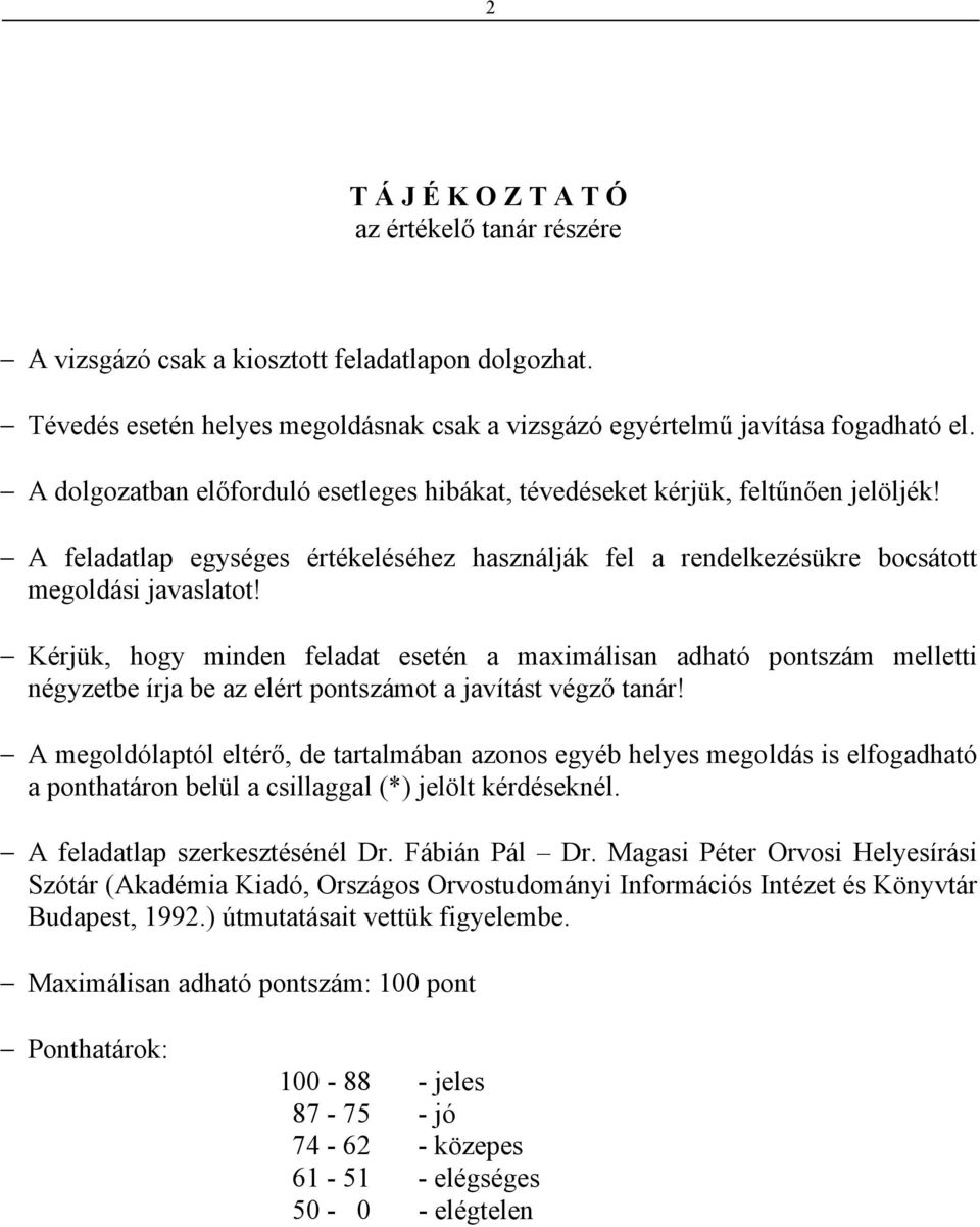 Kérjük, hogy minden feladat esetén a maximálisan adható pontszám melletti négyzetbe írja be az elért pontszámot a javítást végző tanár!