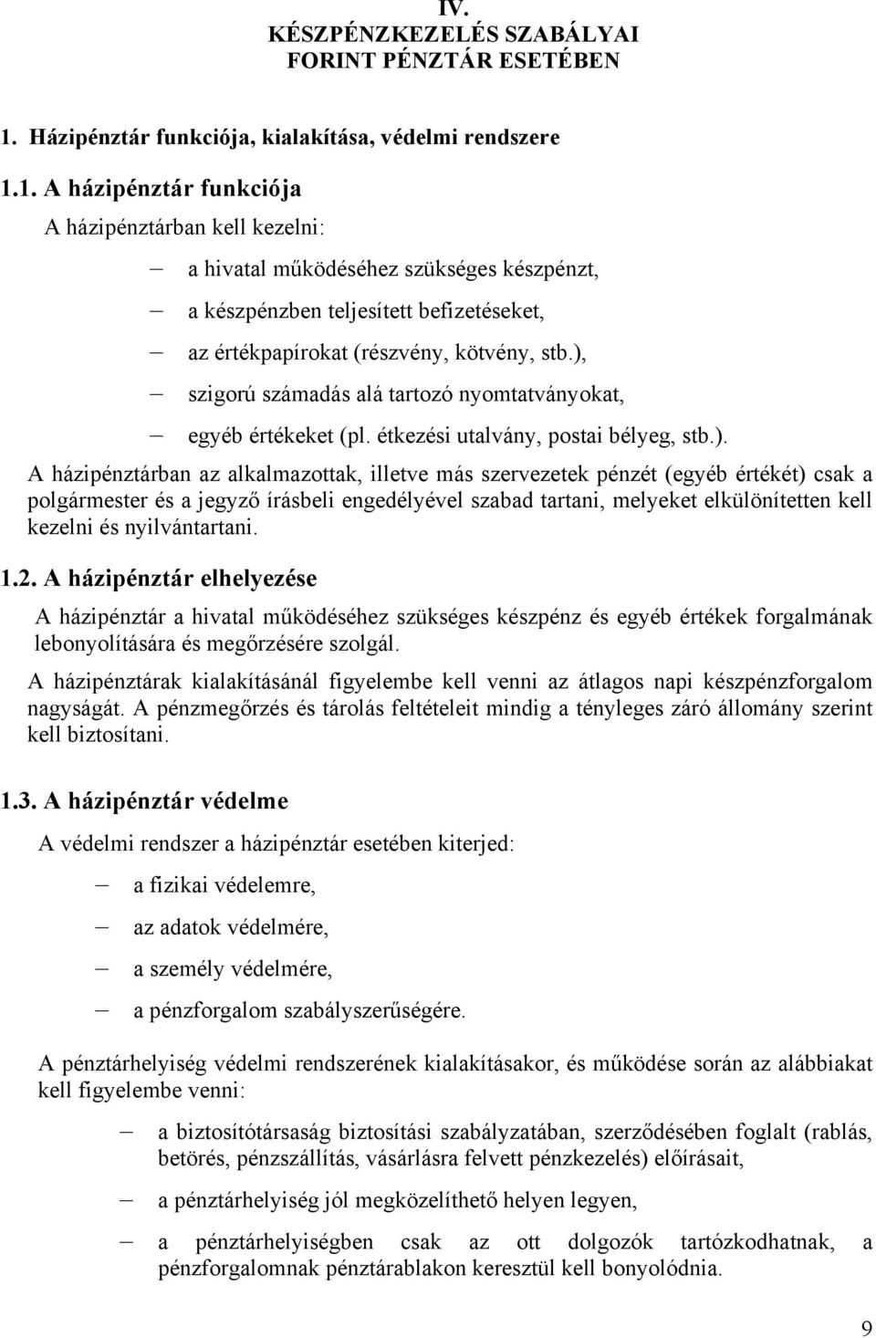 1. A házipénztár funkciója A házipénztárban kell kezelni: a hivatal működéséhez szükséges készpénzt, a készpénzben teljesített befizetéseket, az értékpapírokat (részvény, kötvény, stb.