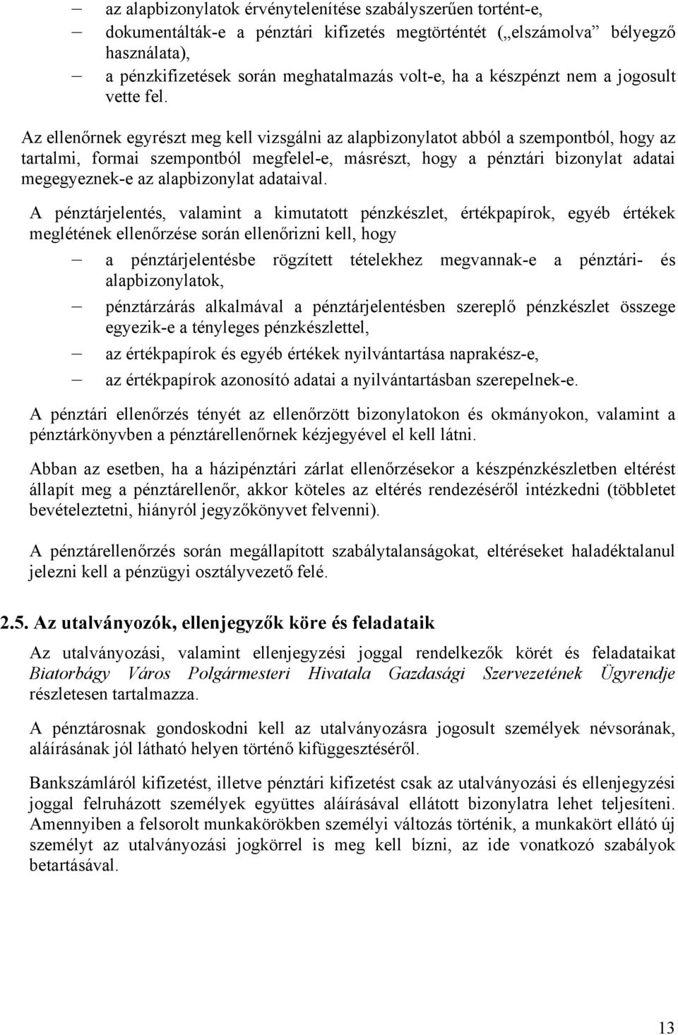 Az ellenőrnek egyrészt meg kell vizsgálni az alapbizonylatot abból a szempontból, hogy az tartalmi, formai szempontból megfelel-e, másrészt, hogy a pénztári bizonylat adatai megegyeznek-e az