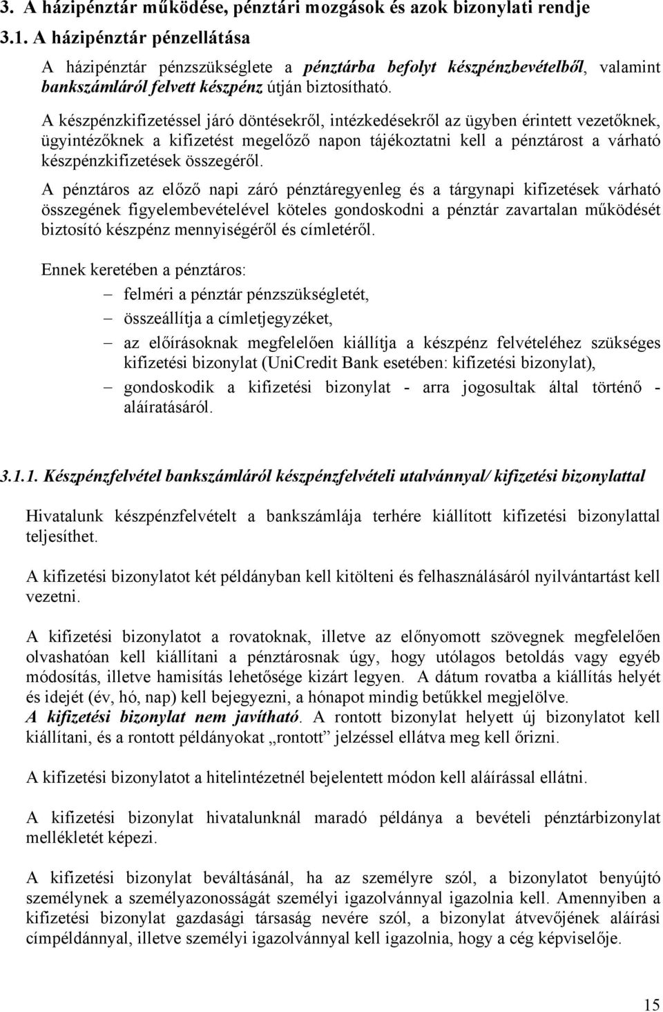 A készpénzkifizetéssel járó döntésekről, intézkedésekről az ügyben érintett vezetőknek, ügyintézőknek a kifizetést megelőző napon tájékoztatni kell a pénztárost a várható készpénzkifizetések