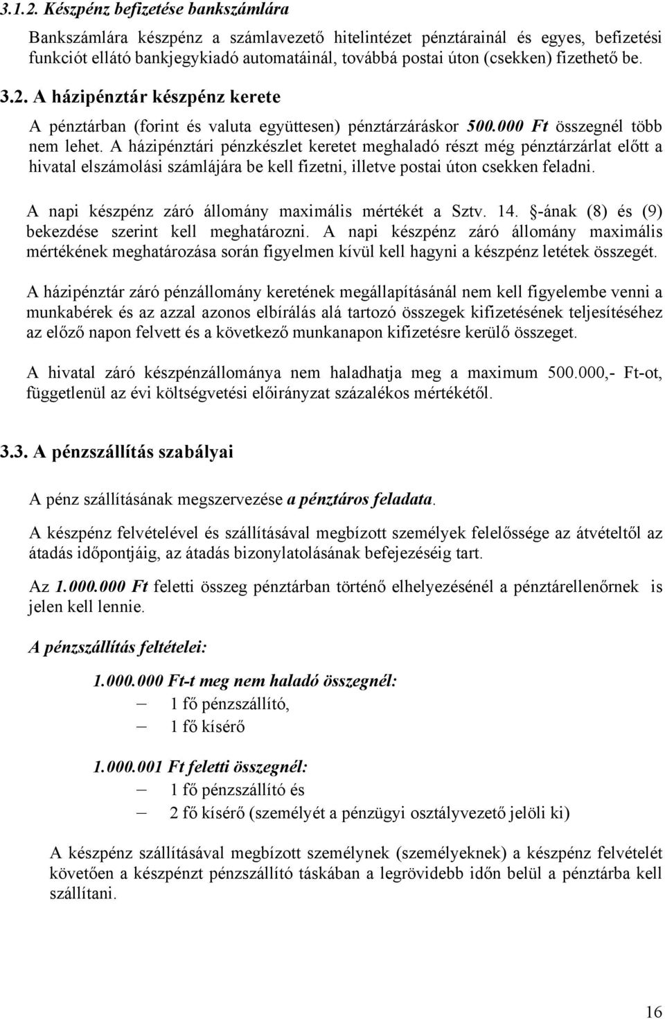 fizethető be. 3.2. A házipénztár készpénz kerete A pénztárban (forint és valuta együttesen) pénztárzáráskor 500.000 Ft összegnél több nem lehet.