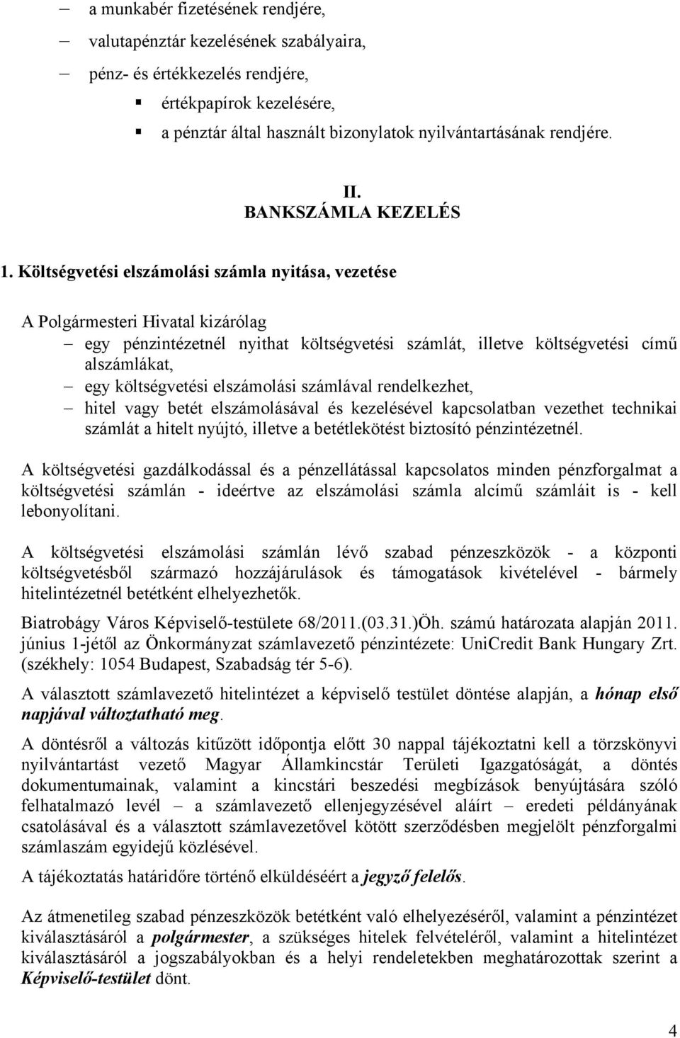 Költségvetési elszámolási számla nyitása, vezetése A Polgármesteri Hivatal kizárólag egy pénzintézetnél nyithat költségvetési számlát, illetve költségvetési című alszámlákat, egy költségvetési