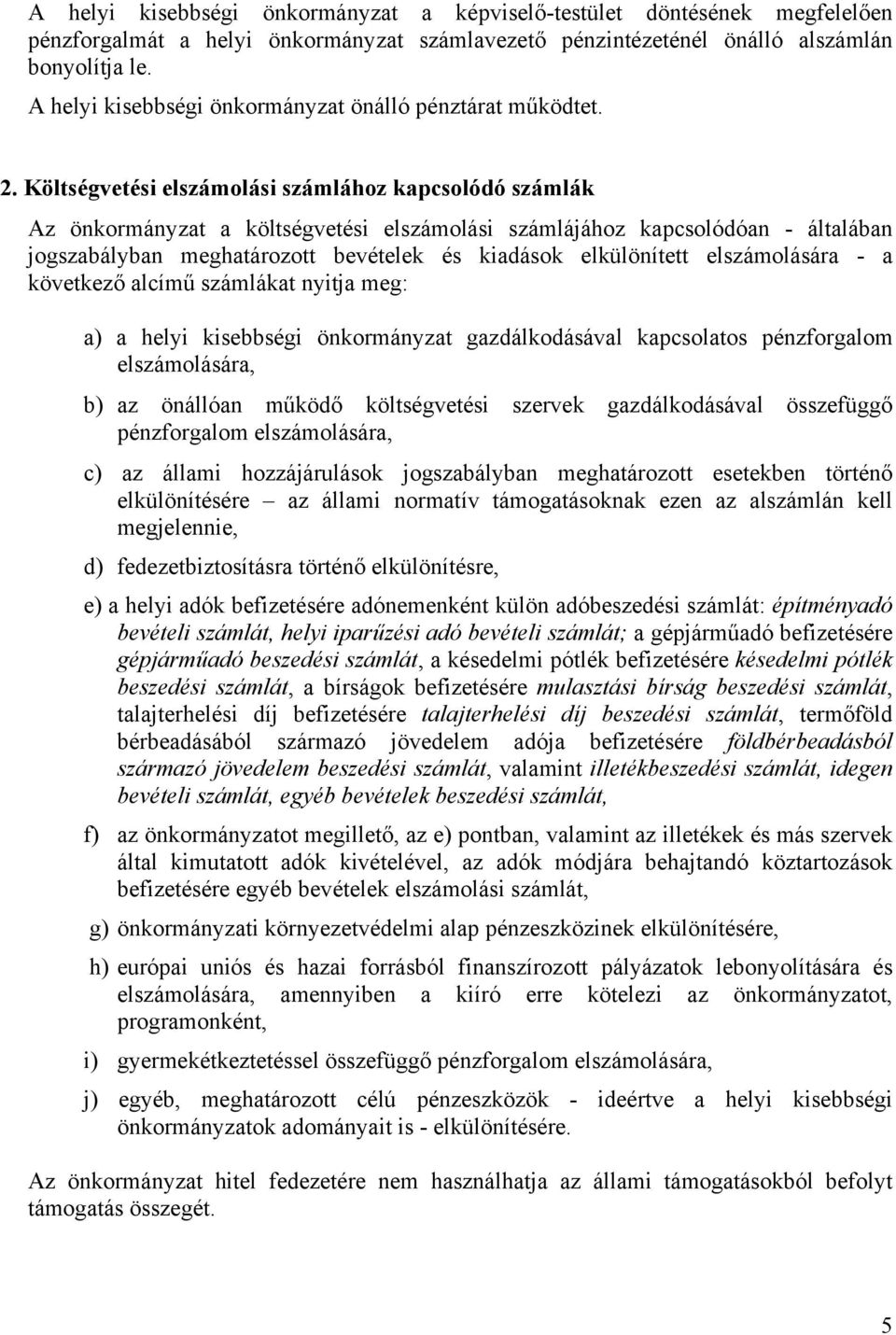 Költségvetési elszámolási számlához kapcsolódó számlák Az önkormányzat a költségvetési elszámolási számlájához kapcsolódóan - általában jogszabályban meghatározott bevételek és kiadások elkülönített