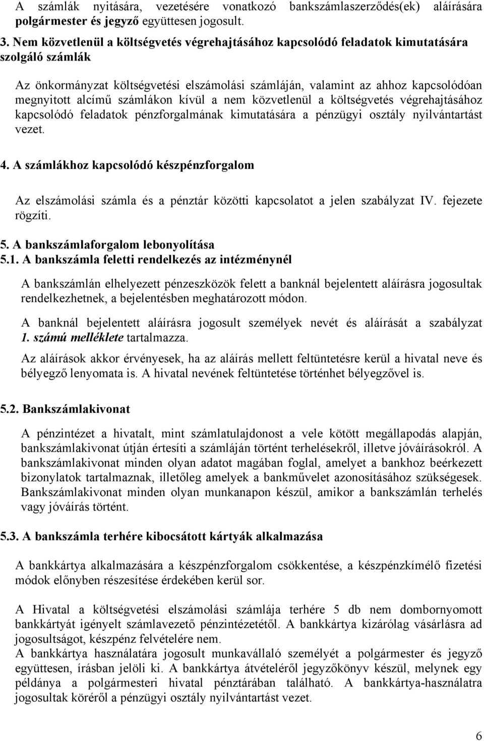 számlákon kívül a nem közvetlenül a költségvetés végrehajtásához kapcsolódó feladatok pénzforgalmának kimutatására a pénzügyi osztály nyilvántartást vezet. 4.