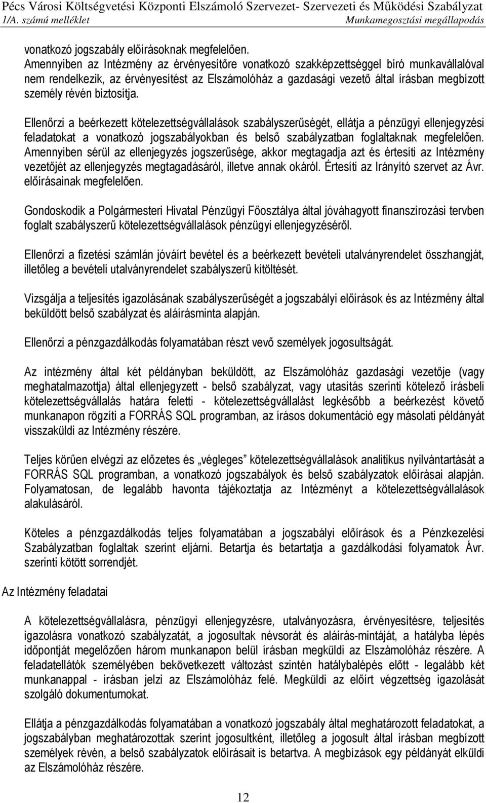 biztosítja. Ellenőrzi a beérkezett kötelezettségvállalások szabályszerűségét, ellátja a pénzügyi ellenjegyzési feladatokat a vonatkozó jogszabályokban és belső szabályzatban foglaltaknak megfelelően.