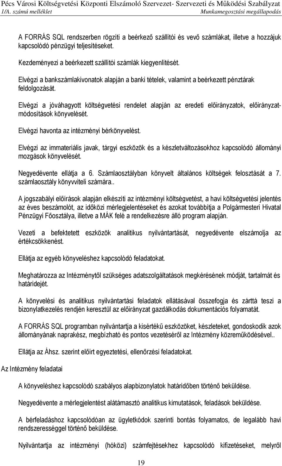 Elvégzi a jóváhagyott költségvetési rendelet alapján az eredeti előirányzatok, előirányzatmódosítások könyvelését. Elvégzi havonta az intézményi bérkönyvelést.