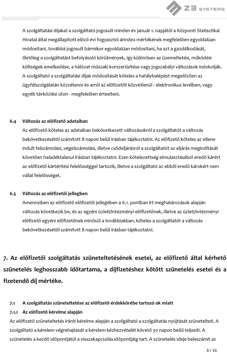 gazdálkodását, illetőleg a szolgáltatást befolyásoló körülmények, így különösen az üzemeltetési, működési költségek emelkedése, a hálózat műszaki korszerűsítése vagy jogszabályi változások indokolják.