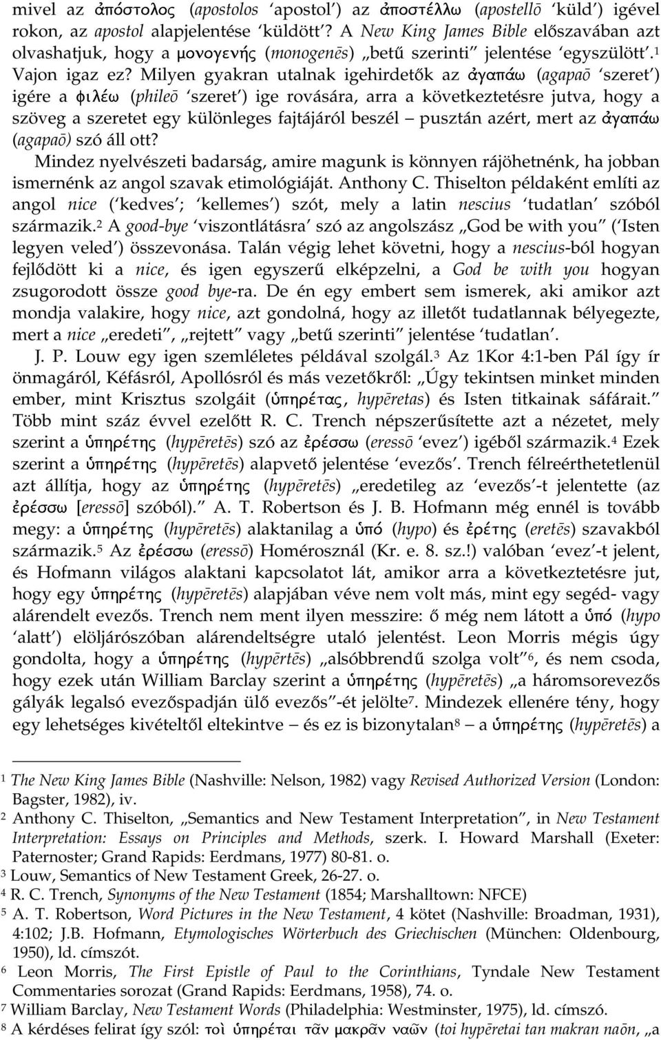 azért, mert az (agapaō) szó áll ott? Mindez nyelvészeti badarság, amire magunk is könnyen rájöhetnénk, ha jobban ismernénk az angol szavak etimológiáját. Anthony C.