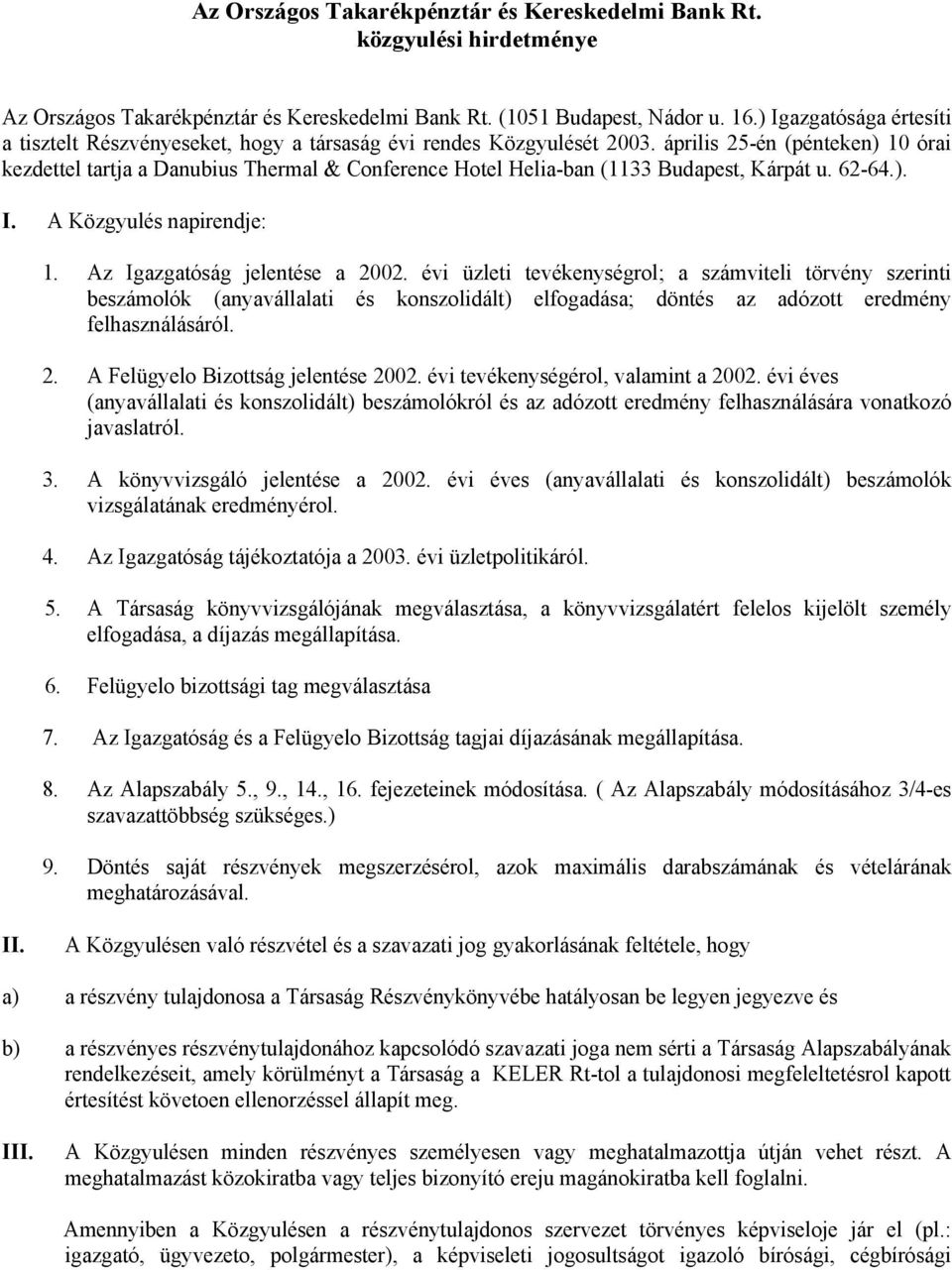 április 25-én (pénteken) 10 órai kezdettel tartja a Danubius Thermal & Conference Hotel Helia-ban (1133 Budapest, Kárpát u. 62-64.). I. A Közgyulés napirendje: 1. Az Igazgatóság jelentése a 2002.