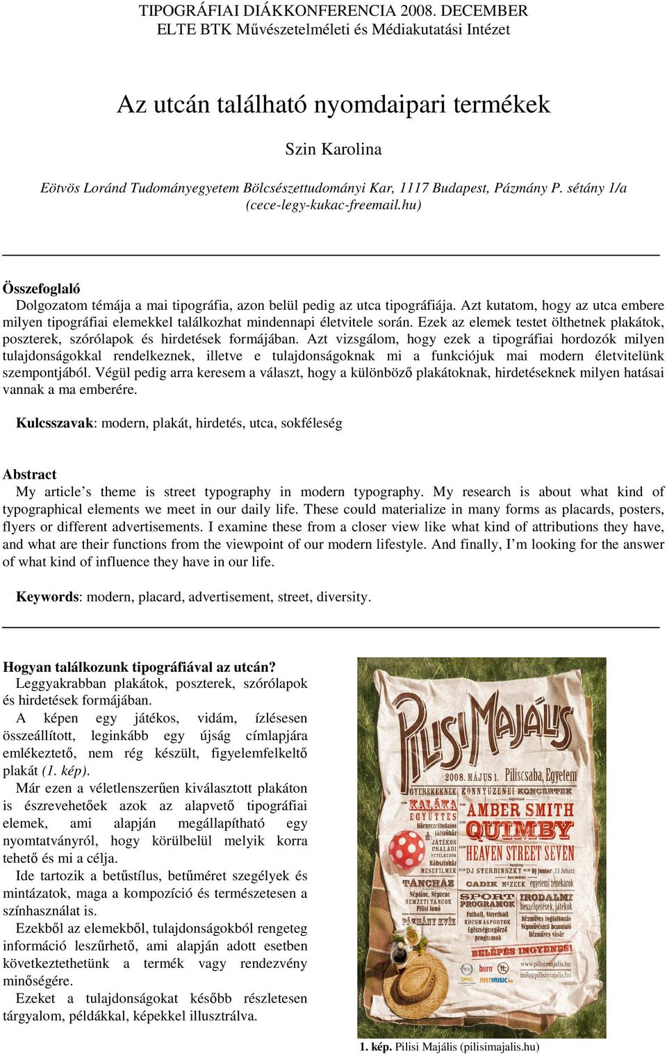 Azt kutatom, hogy az utca embere milyen tipográfiai elemekkel találkozhat mindennapi életvitele során. Ezek az elemek testet ölthetnek plakátok, poszterek, szórólapok és hirdetések formájában.