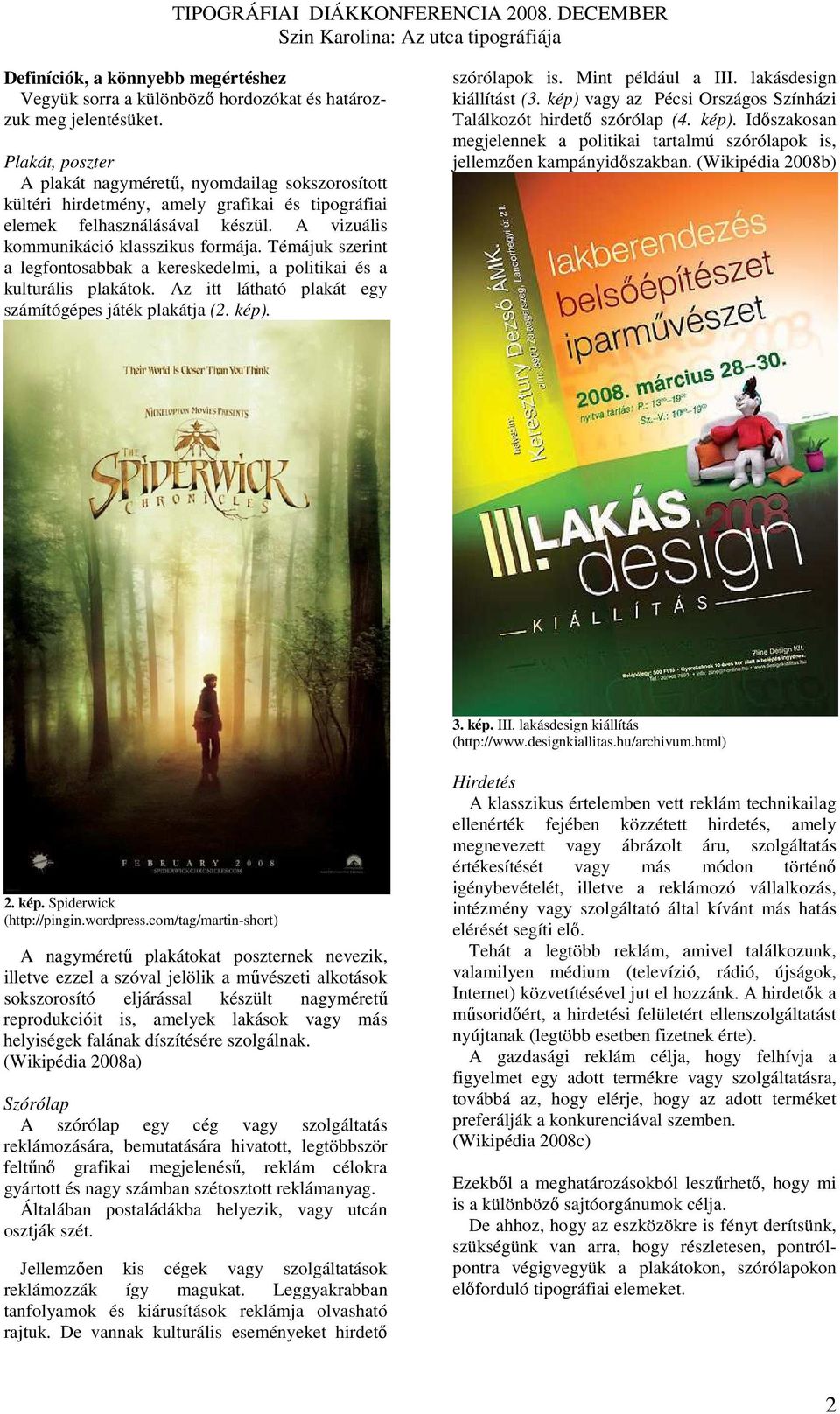 Témájuk szerint a legfontosabbak a kereskedelmi, a politikai és a kulturális plakátok. Az itt látható plakát egy számítógépes játék plakátja (2. kép). szórólapok is. Mint például a III.