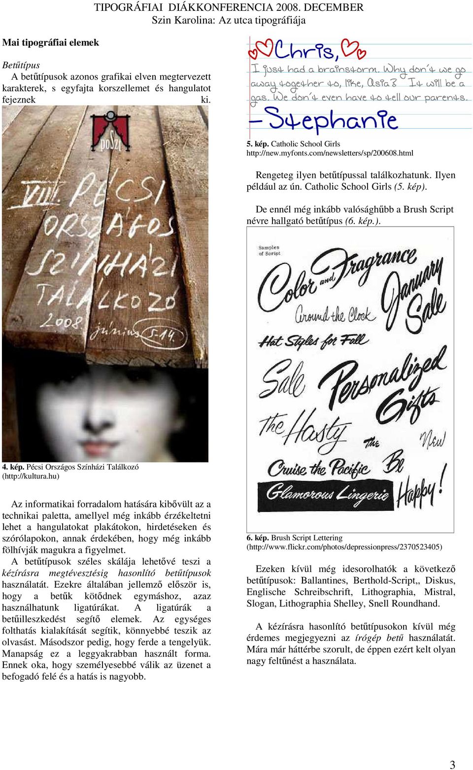 De ennél még inkább valósághőbb a Brush Script névre hallgató betőtípus (6. kép.). 4. kép. Pécsi Országos Színházi Találkozó (http://kultura.