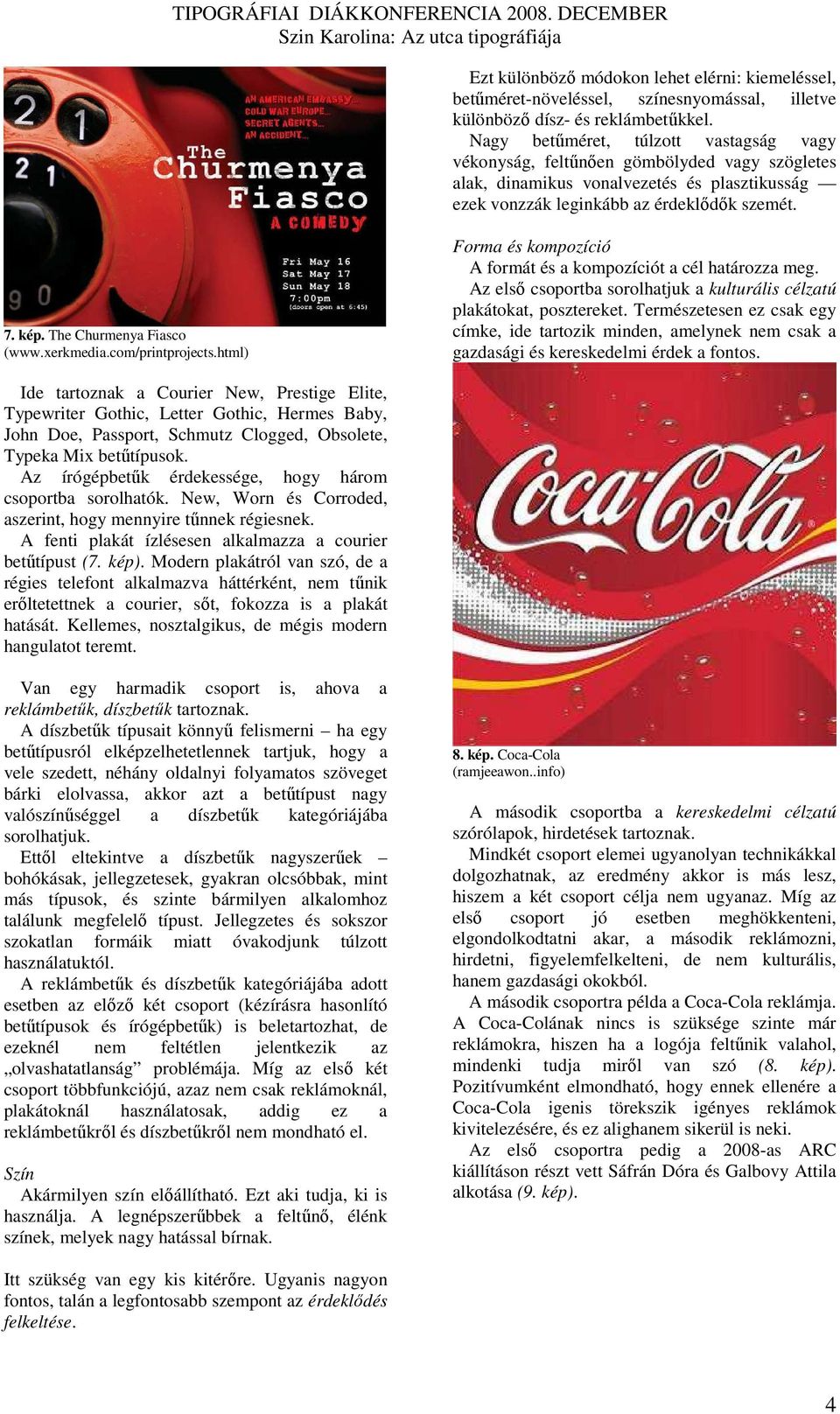 The Churmenya Fiasco (www.xerkmedia.com/printprojects.html) Forma és kompozíció A formát és a kompozíciót a cél határozza meg.