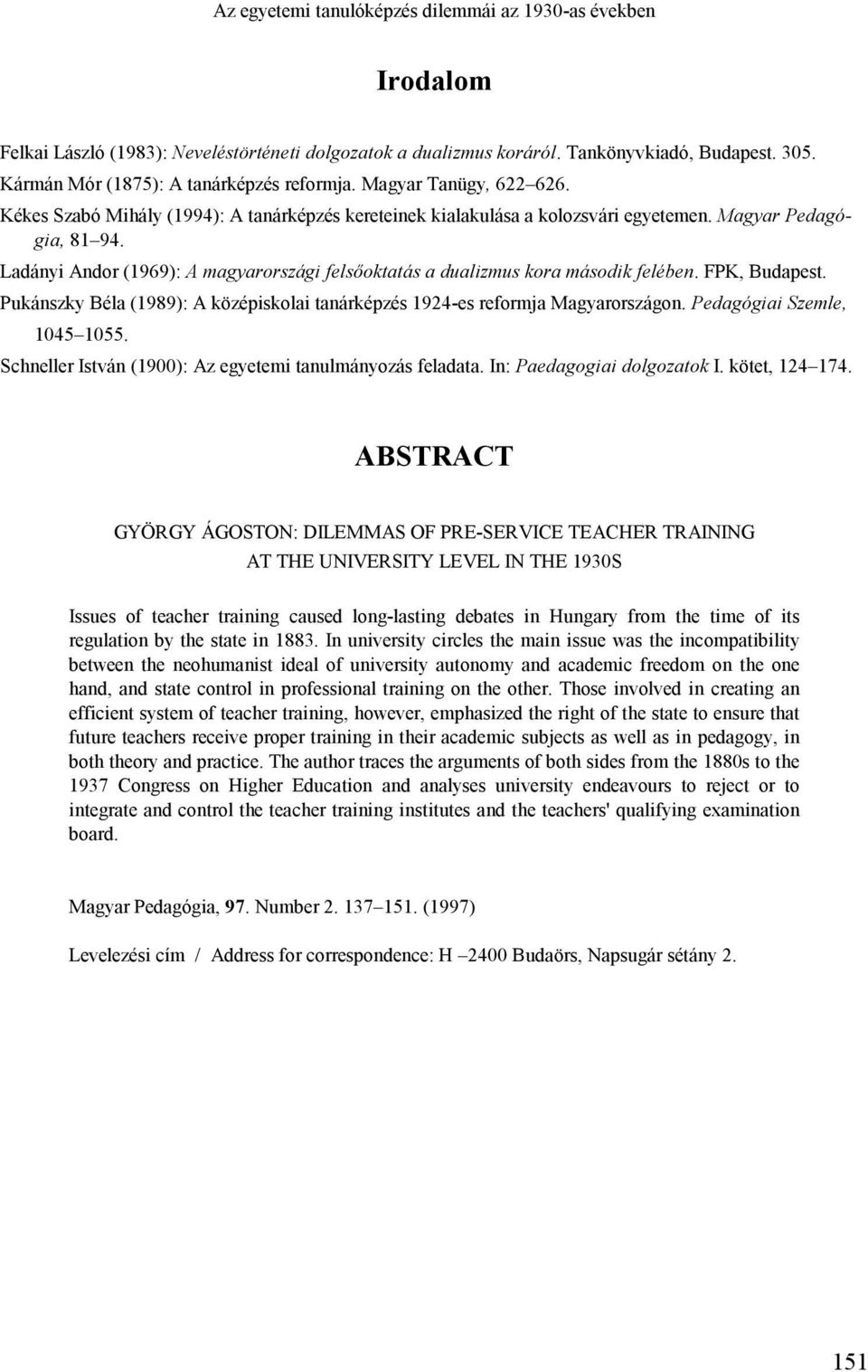 Ladányi Andor (1969): A magyarországi felsőoktatás a dualizmus kora második felében. FPK, Budapest. Pukánszky Béla (1989): A középiskolai tanárképzés 1924-es reformja Magyarországon.