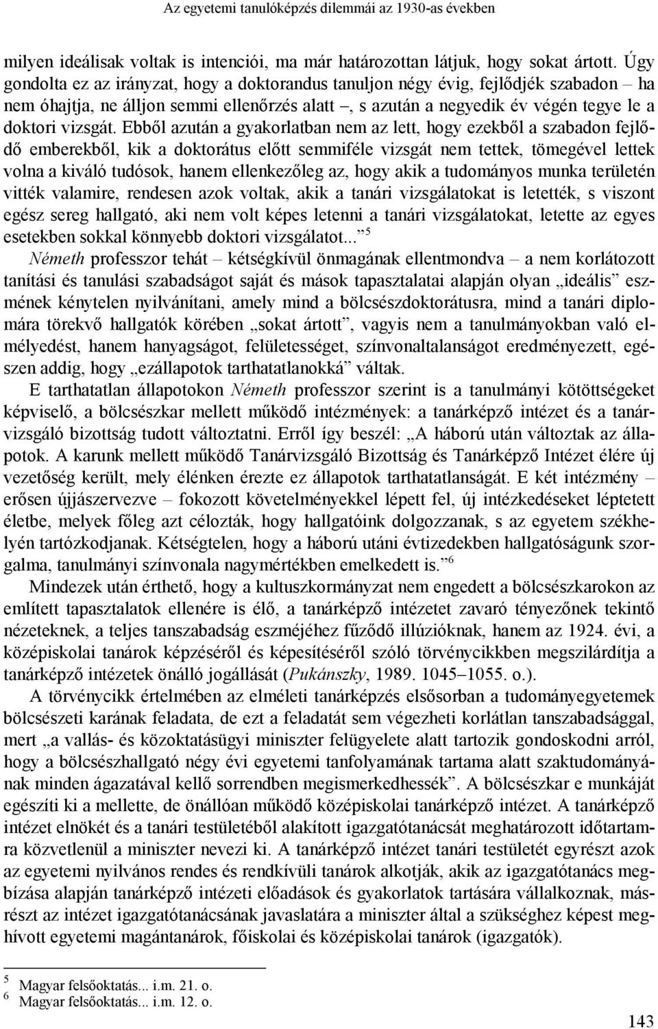 Ebből azután a gyakorlatban nem az lett, hogy ezekből a szabadon fejlődő emberekből, kik a doktorátus előtt semmiféle vizsgát nem tettek, tömegével lettek volna a kiváló tudósok, hanem ellenkezőleg