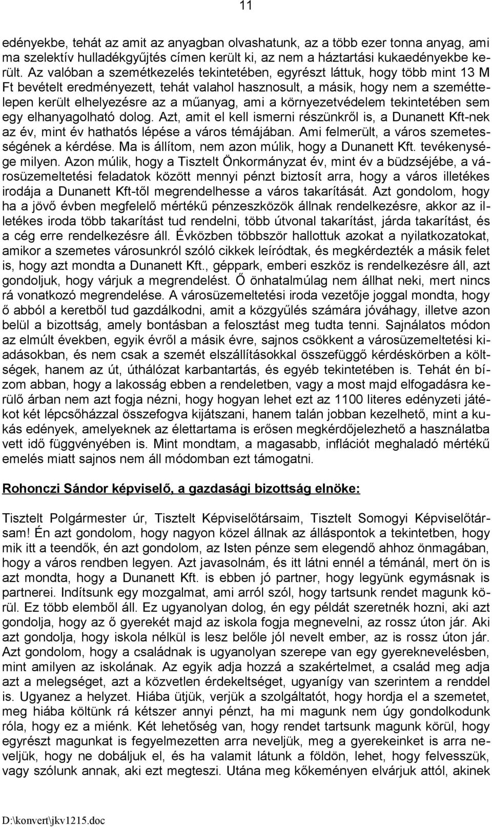 ami a környezetvédelem tekintetében sem egy elhanyagolható dolog. Azt, amit el kell ismerni részünkről is, a Dunanett Kft-nek az év, mint év hathatós lépése a város témájában.