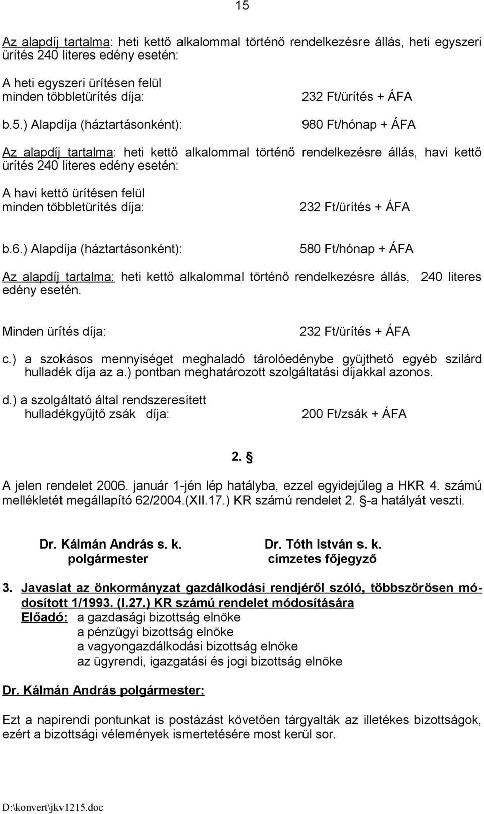 minden többletürítés díja: 232 Ft/ürítés + ÁFA b.6.) Alapdíja (háztartásonként): 580 Ft/hónap + ÁFA Az alapdíj tartalma: heti kettő alkalommal történő rendelkezésre állás, 240 literes edény esetén.