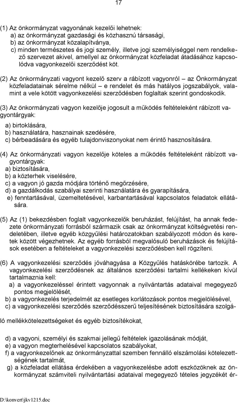 (2) Az önkormányzati vagyont kezelő szerv a rábízott vagyonról az Önkormányzat közfeladatainak sérelme nélkül e rendelet és más hatályos jogszabályok, valamint a vele kötött vagyonkezelési