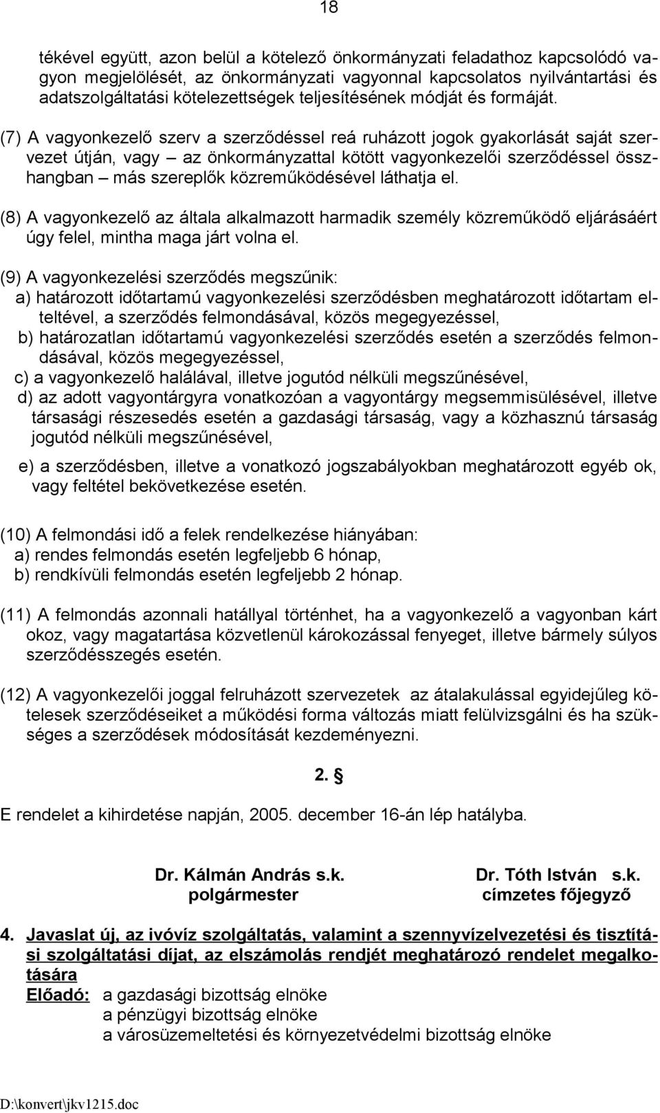 (7) A vagyonkezelő szerv a szerződéssel reá ruházott jogok gyakorlását saját szervezet útján, vagy az önkormányzattal kötött vagyonkezelői szerződéssel összhangban más szereplők közreműködésével