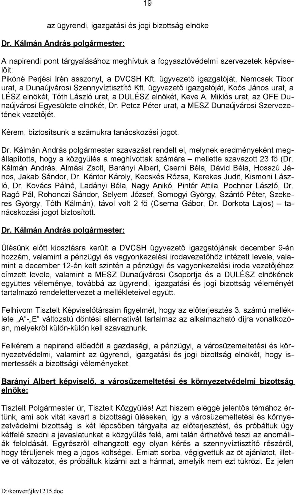 Miklós urat, az OFE Dunaújvárosi Egyesülete elnökét, Dr. Petcz Péter urat, a MESZ Dunaújvárosi Szervezetének vezetőjét. Kérem, biztosítsunk a számukra tanácskozási jogot.