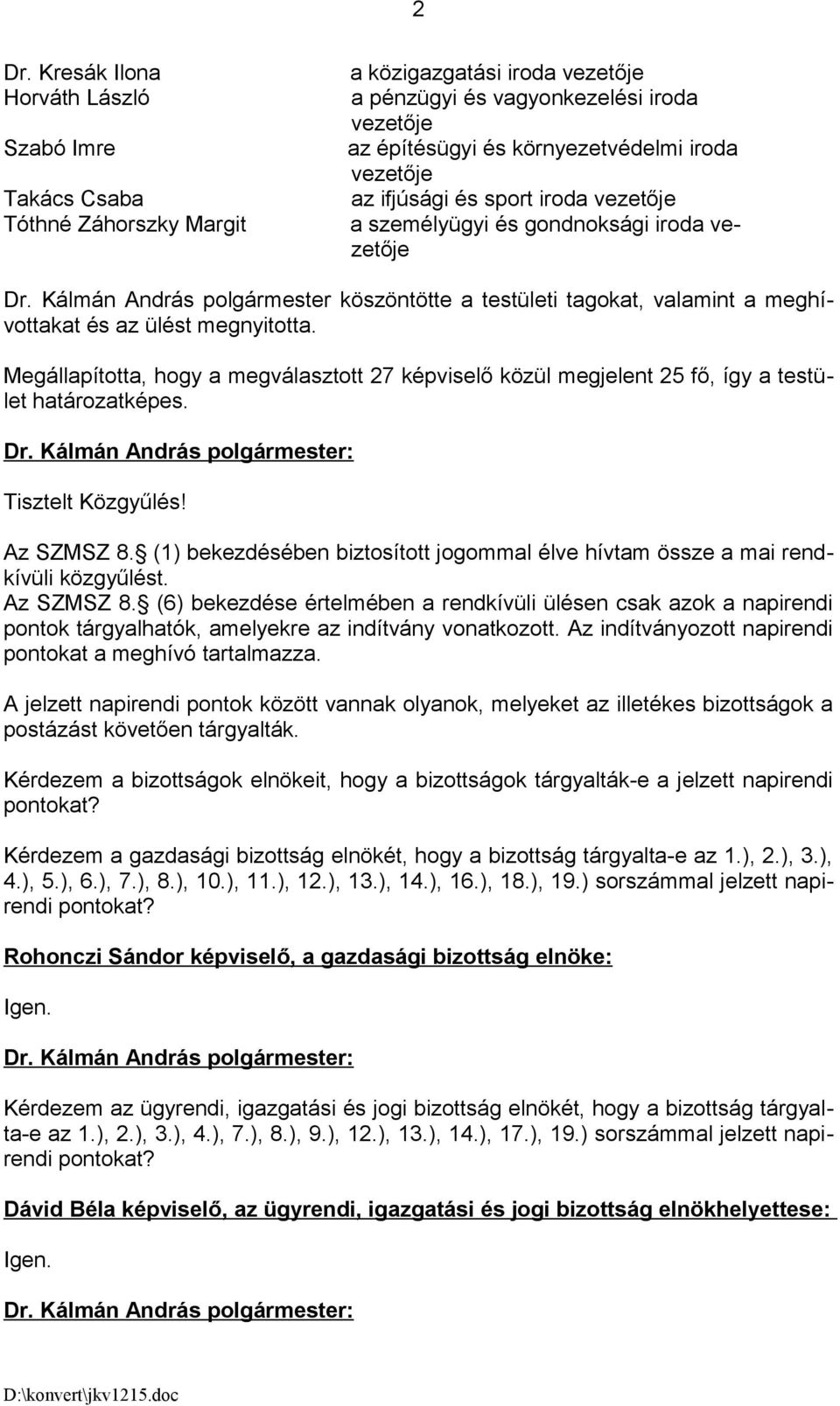 Kálmán András polgármester köszöntötte a testületi tagokat, valamint a meghívottakat és az ülést megnyitotta.