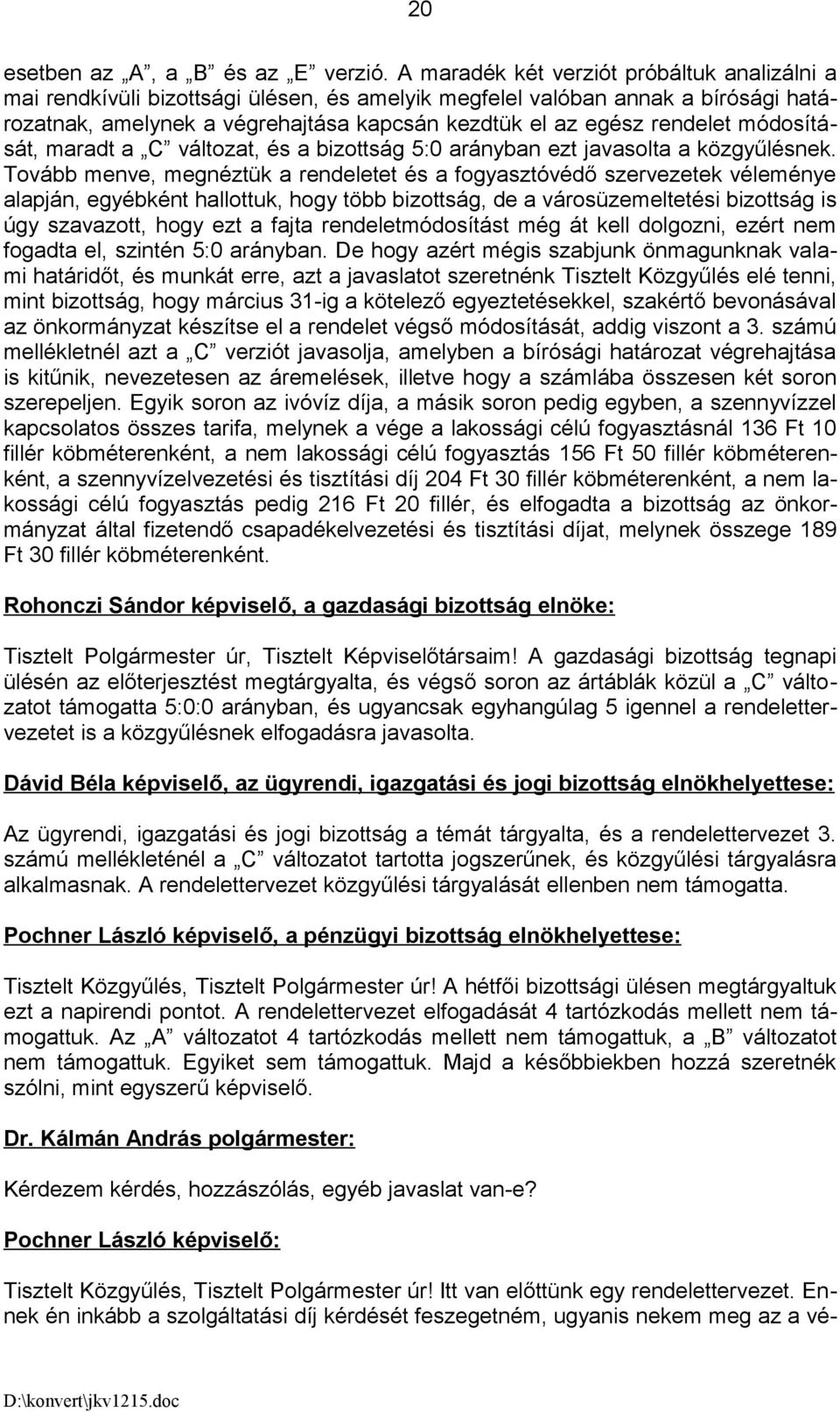 módosítását, maradt a C változat, és a bizottság 5:0 arányban ezt javasolta a közgyűlésnek.