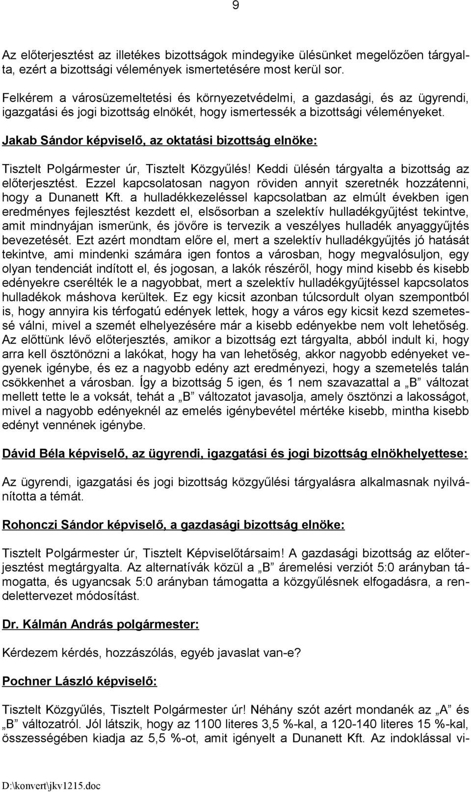 Jakab Sándor képviselő, az oktatási bizottság elnöke: Tisztelt Polgármester úr, Tisztelt Közgyűlés! Keddi ülésén tárgyalta a bizottság az előterjesztést.