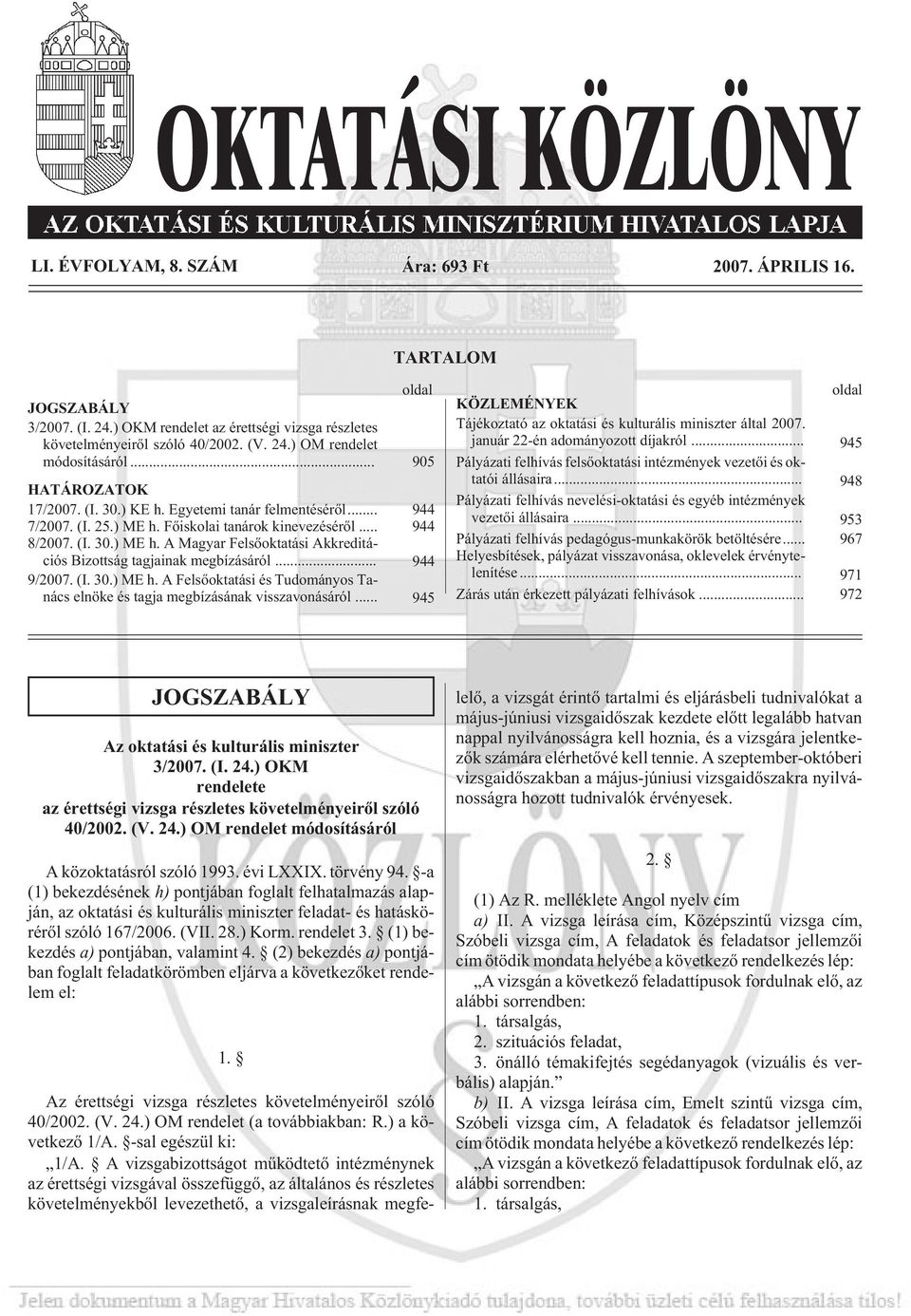 .. 944 9/2007. (I. 30.) ME h. A Felsõoktatási és Tudományos Tanács elnöke és tagja megbízásának visszavonásáról... 945 oldal KÖZLEMÉNYEK Tájékoztató az oktatási és kulturális miniszter által 2007.