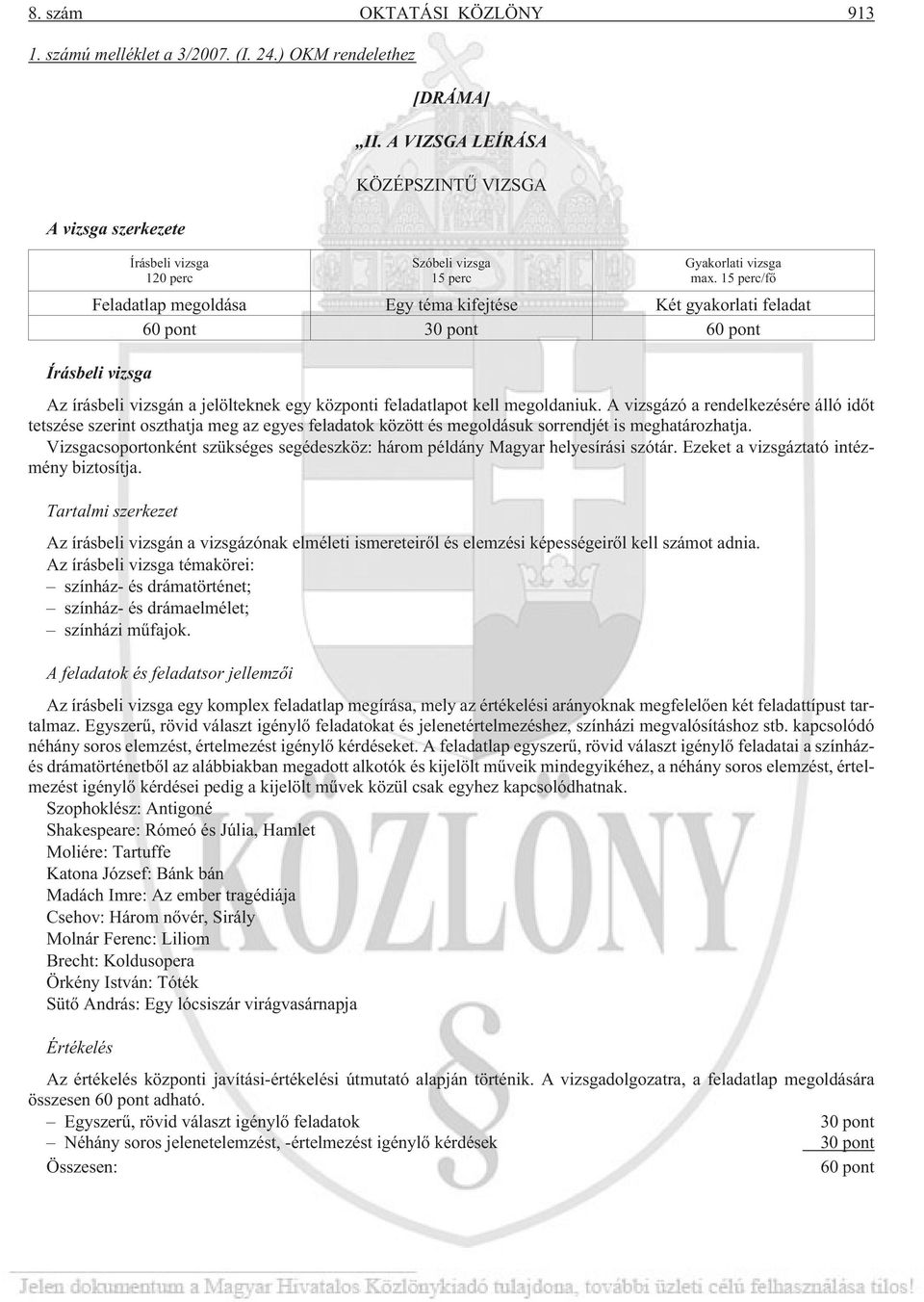 15 perc/fõ Feladatlap megoldása Egy téma kifejtése Két gyakorlati feladat 60 pont 30 pont 60 pont Írásbeli vizsga Az írásbeli vizsgán a jelölteknek egy központi feladatlapot kell megoldaniuk.