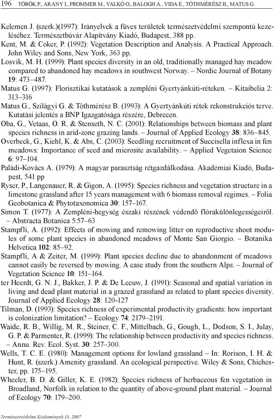 (1999): Plant species diversity in an old, traditionally managed hay meadow compared to abandoned hay meadows in southwest Norway. Nordic Journal of Botany 19: 473 487. Matus G.