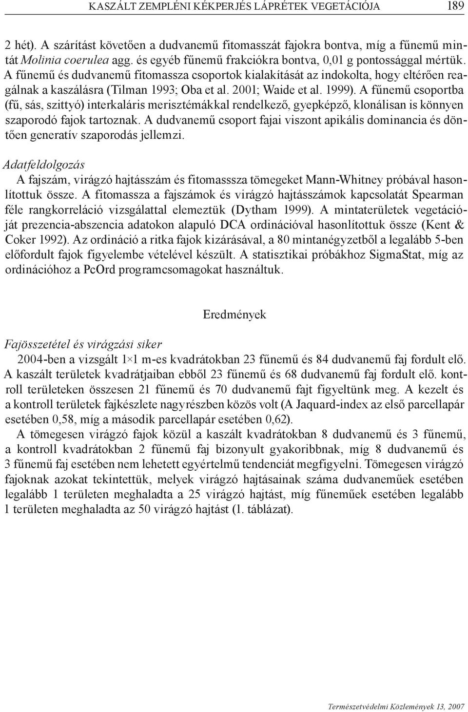 2001; Waide et al. 1999). A fűnemű csoportba (fű, sás, szittyó) interkaláris merisztémákkal rendelkező, gyepképző, klonálisan is könnyen szaporodó fajok tartoznak.