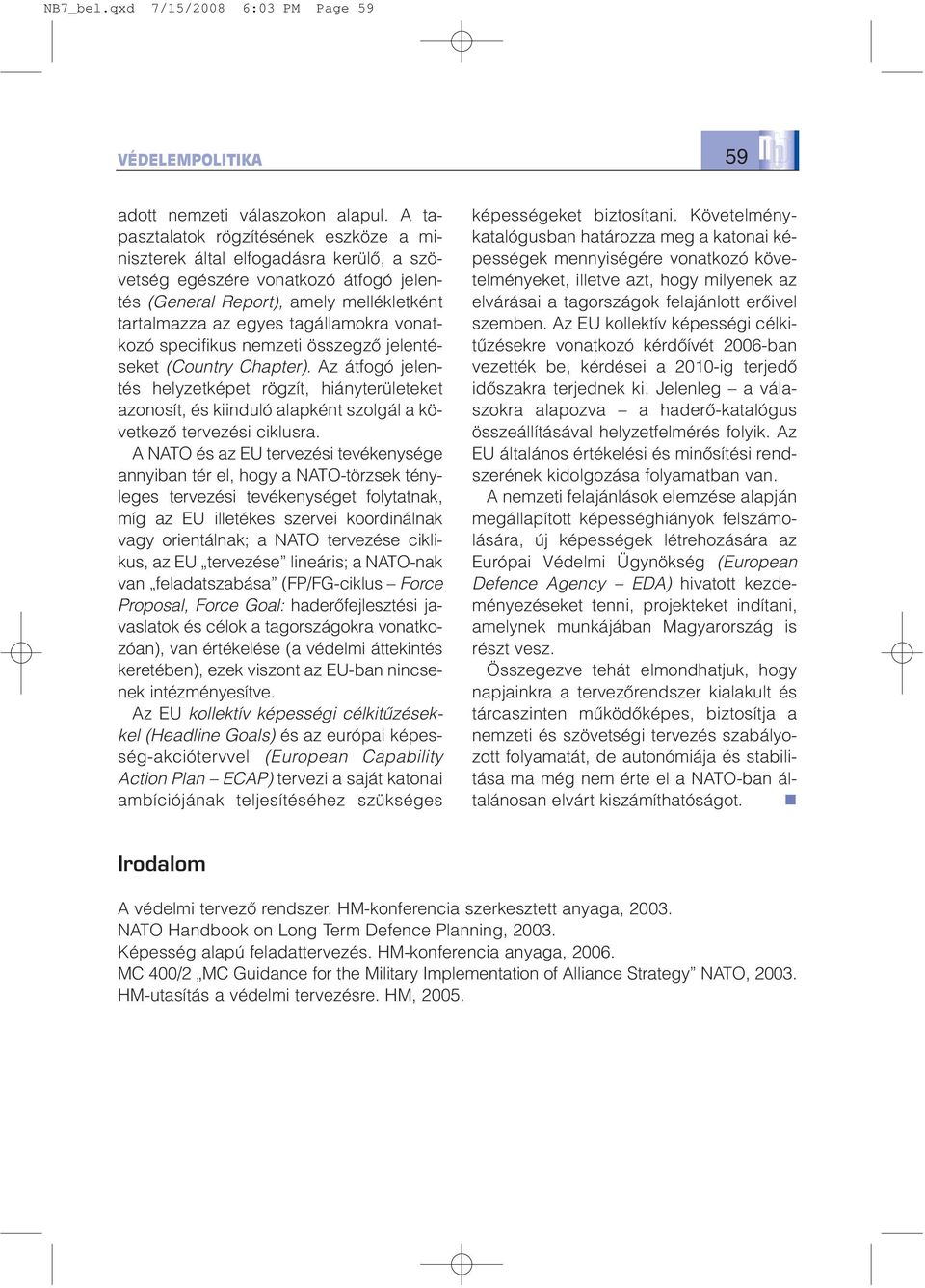 vonatkozó specifikus nemzeti összegzõ jelentéseket (Country Chapter). Az átfogó jelentés helyzetképet rögzít, hiányterületeket azonosít, és kiinduló alapként szolgál a következõ tervezési ciklusra.