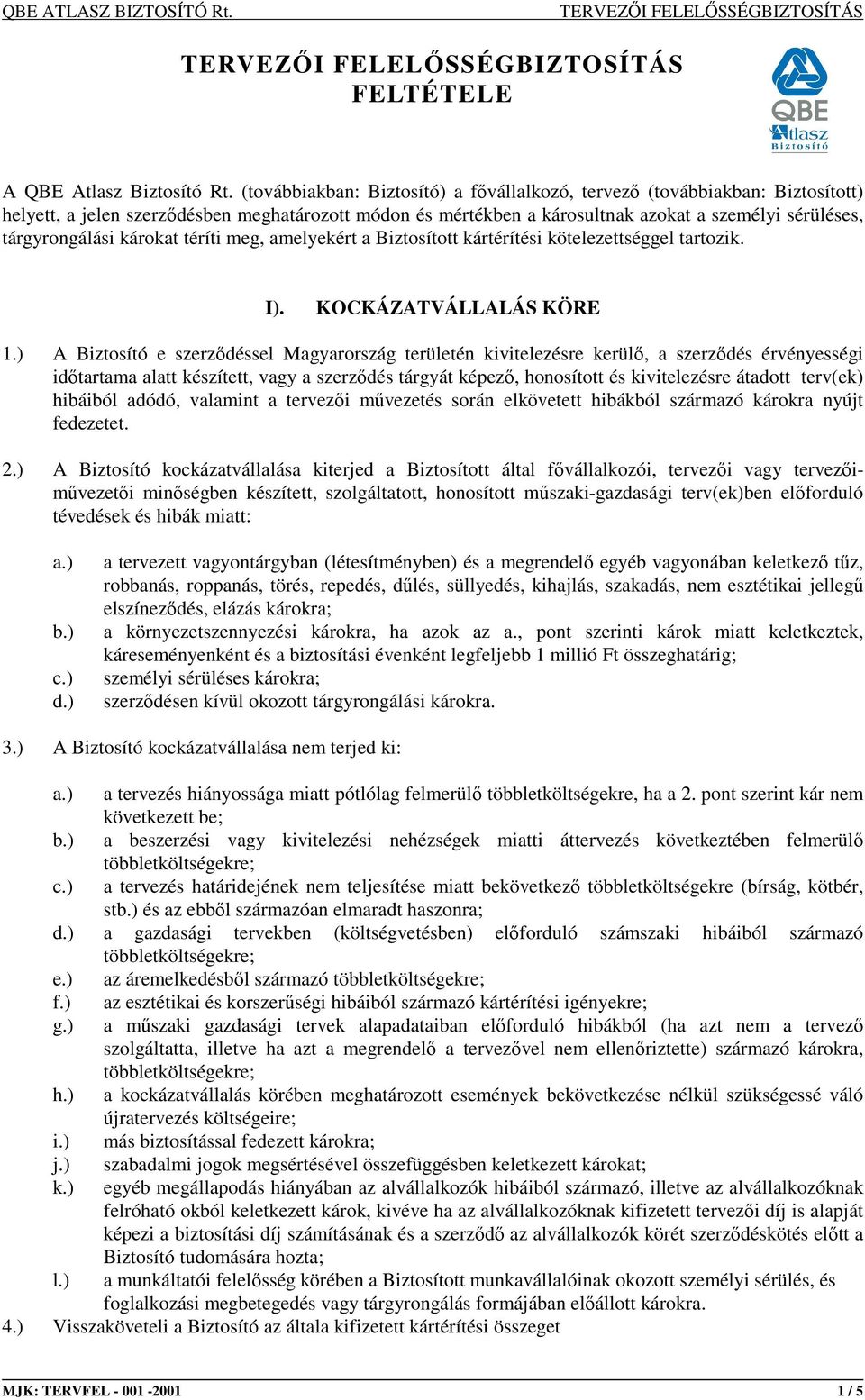 károkat téríti meg, amelyekért a Biztosított kártérítési kötelezettséggel tartozik. I). KOCKÁZATVÁLLALÁS KÖRE 1.