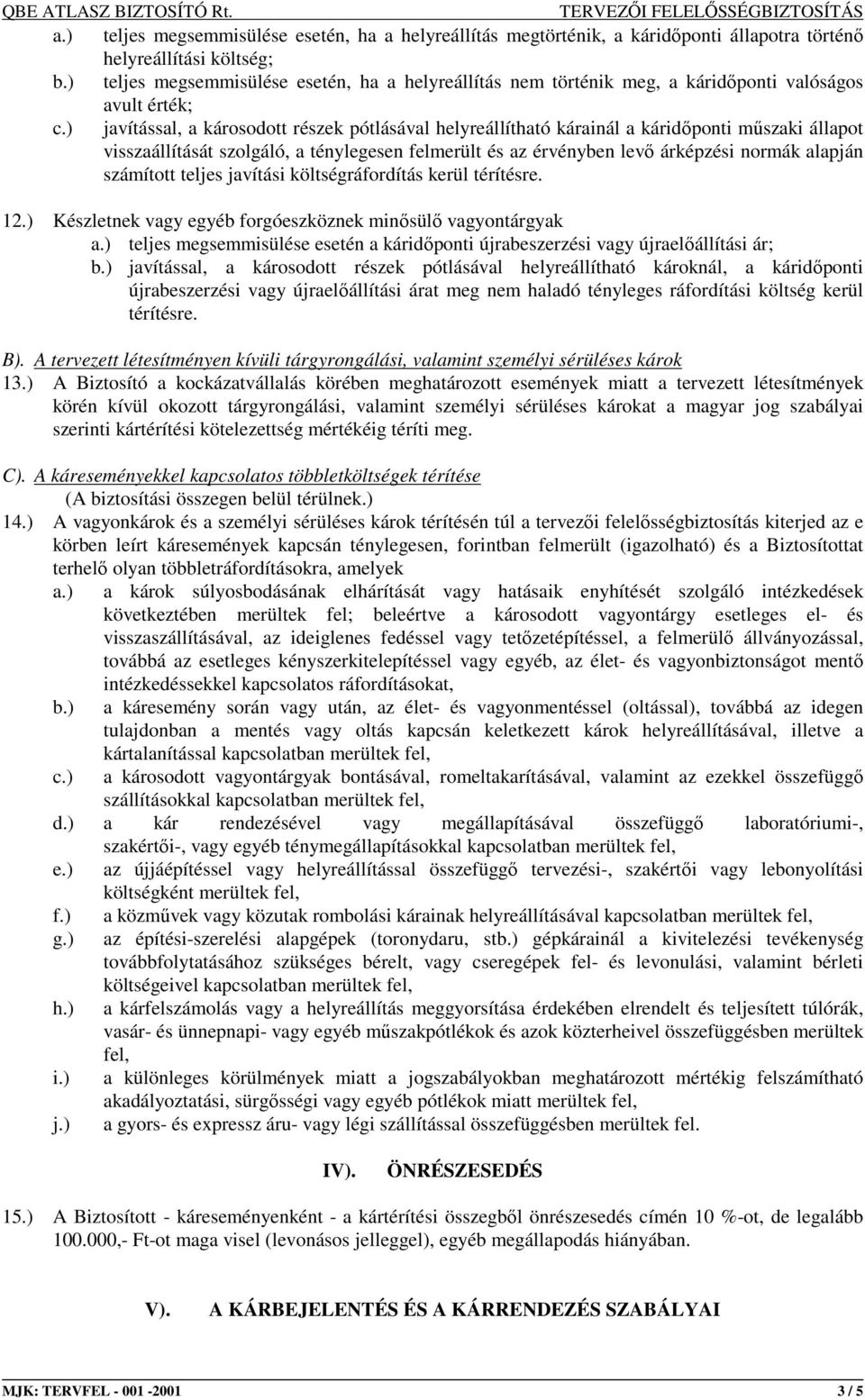 árképzési normák alapján számított teljes javítási költségráfordítás kerül térítésre. 12.