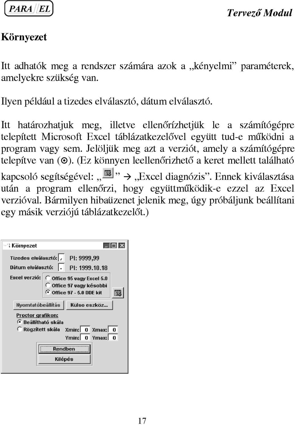 Jelöljük meg azt a verziót, amely a számítógépre telepítve van ( ). (Ez könnyen leellenõrizhetõ a keret mellett található kapcsoló segítségével: Excel diagnózis.