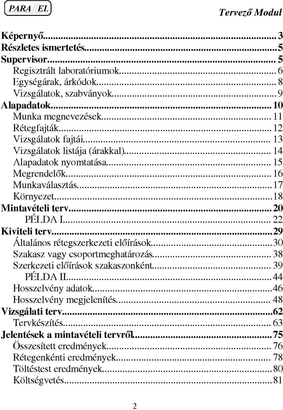 .. 22 Kiviteli terv...29 Általános rétegszerkezeti elõírások...30 Szakasz vagy csoportmeghatározás... 38 Szerkezeti elõírások szakaszonként... 39 PÉLDA II...44 Hosszelvény adatok.