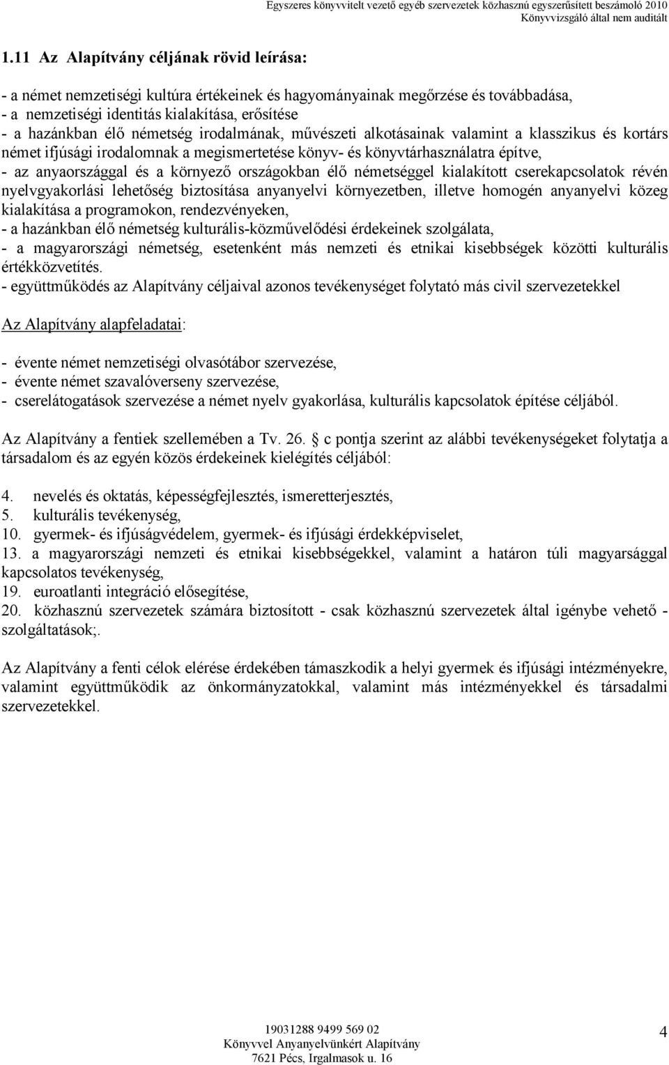 országokban élı németséggel kialakított cserekapcsolatok révén nyelvgyakorlási lehetıség biztosítása anyanyelvi környezetben, illetve homogén anyanyelvi közeg kialakítása a programokon,