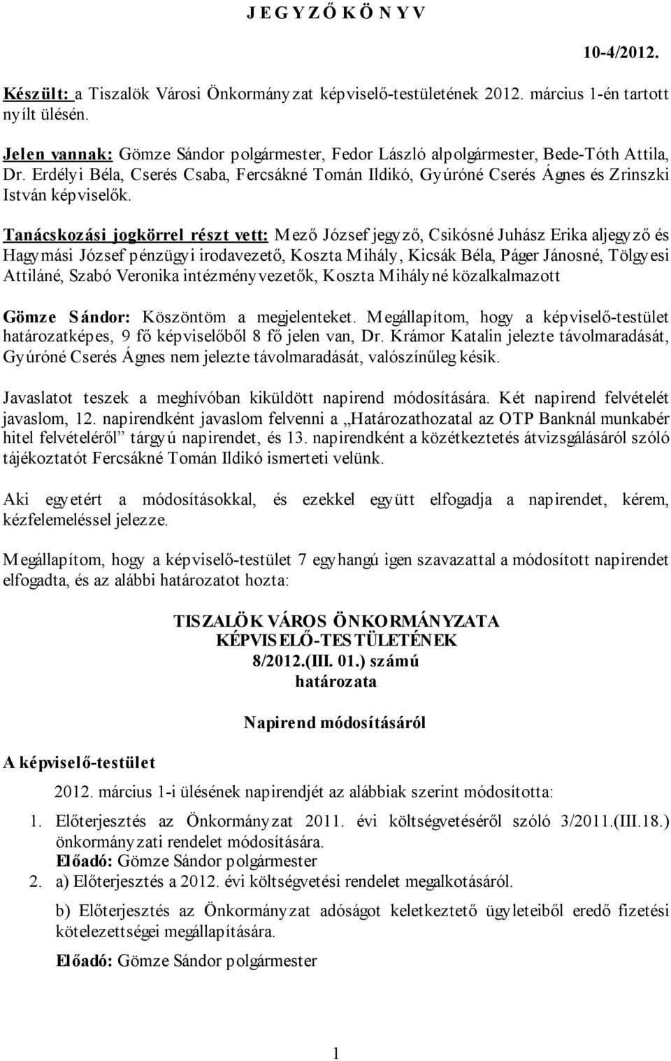 Tanácskozási jogkörrel részt vett: Mező József jegyző, Csikósné Juhász Erika aljegyző és Hagymási József pénzügyi irodavezető, Koszta Mihály, Kicsák Béla, Páger Jánosné, Tölgyesi Attiláné, Szabó