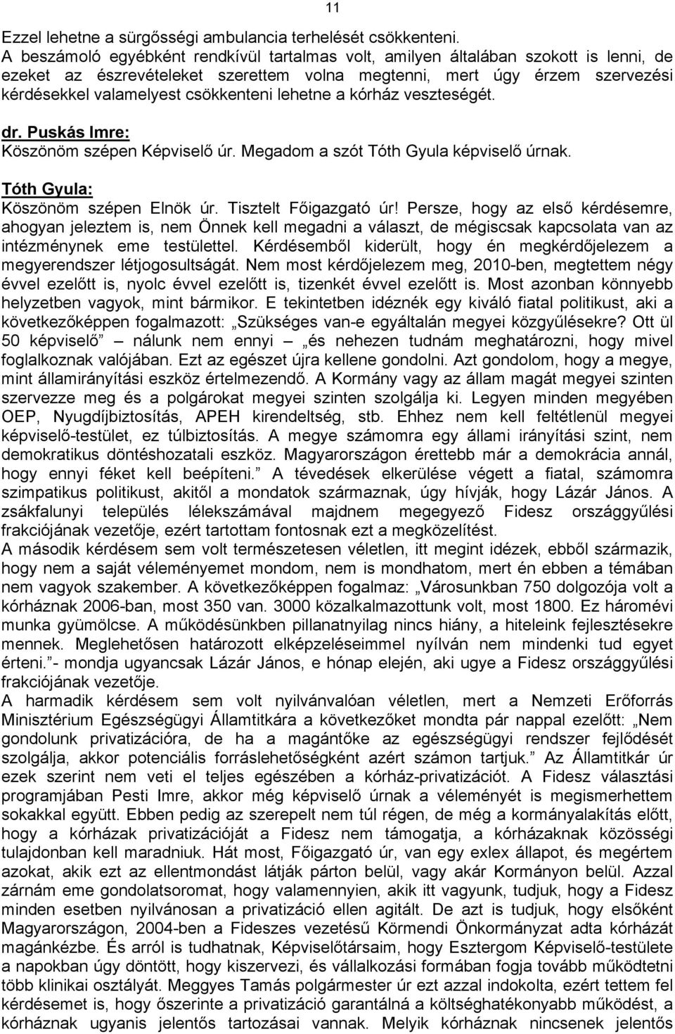 lehetne a kórház veszteségét. Köszönöm szépen Képviselő úr. Megadom a szót Tóth Gyula képviselő úrnak. Tóth Gyula: Köszönöm szépen Elnök úr. Tisztelt Főigazgató úr!