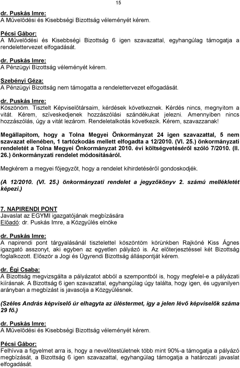 Kérdés nincs, megnyitom a vitát. Kérem, szíveskedjenek hozzászólási szándékukat jelezni. Amennyiben nincs hozzászólás, úgy a vitát lezárom. Rendeletalkotás következik. Kérem, szavazzanak!