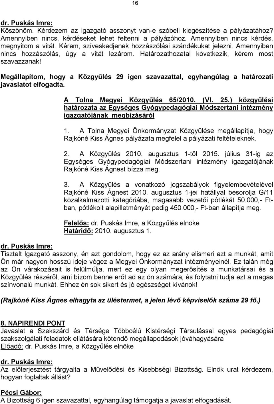 Megállapítom, hogy a Közgyűlés 29 igen szavazattal, egyhangúlag a határozati javaslatot elfogadta. A Tolna Megyei Közgyűlés 65/2 (VI. 25.