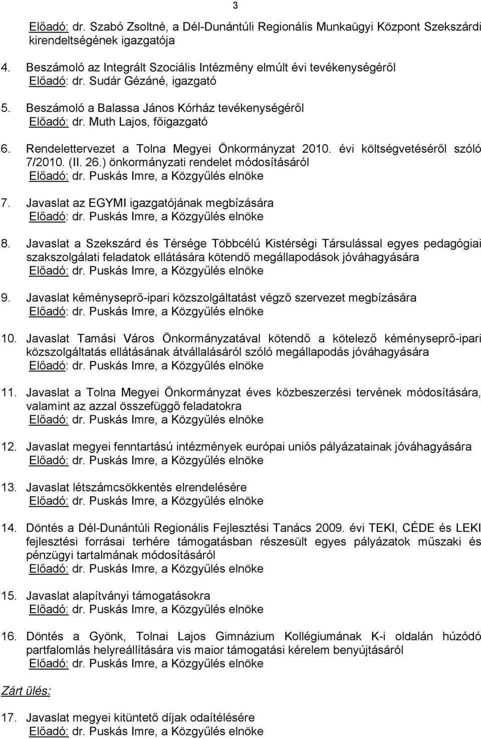 ) önkormányzati rendelet módosításáról Előadó: dr. Puskás Imre, a Közgyűlés elnöke 7. Javaslat az EGYMI igazgatójának megbízására Előadó: dr. Puskás Imre, a Közgyűlés elnöke 8.