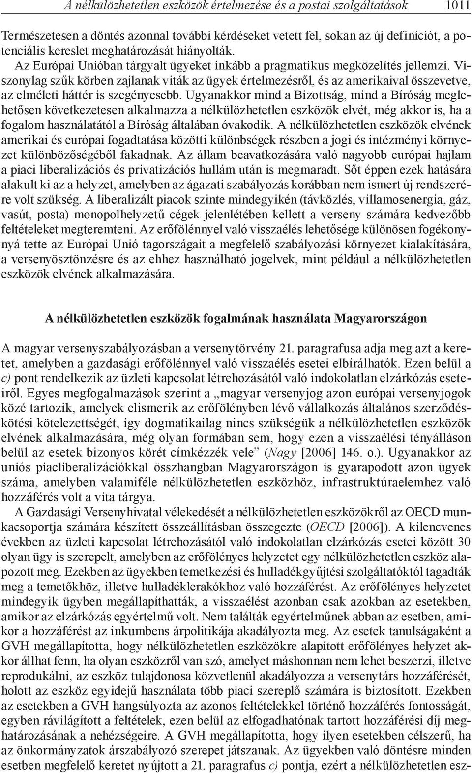 Viszonylag szűk körben zajlanak viták az ügyek értelmezésről, és az amerikaival összevetve, az elméleti háttér is szegényesebb.