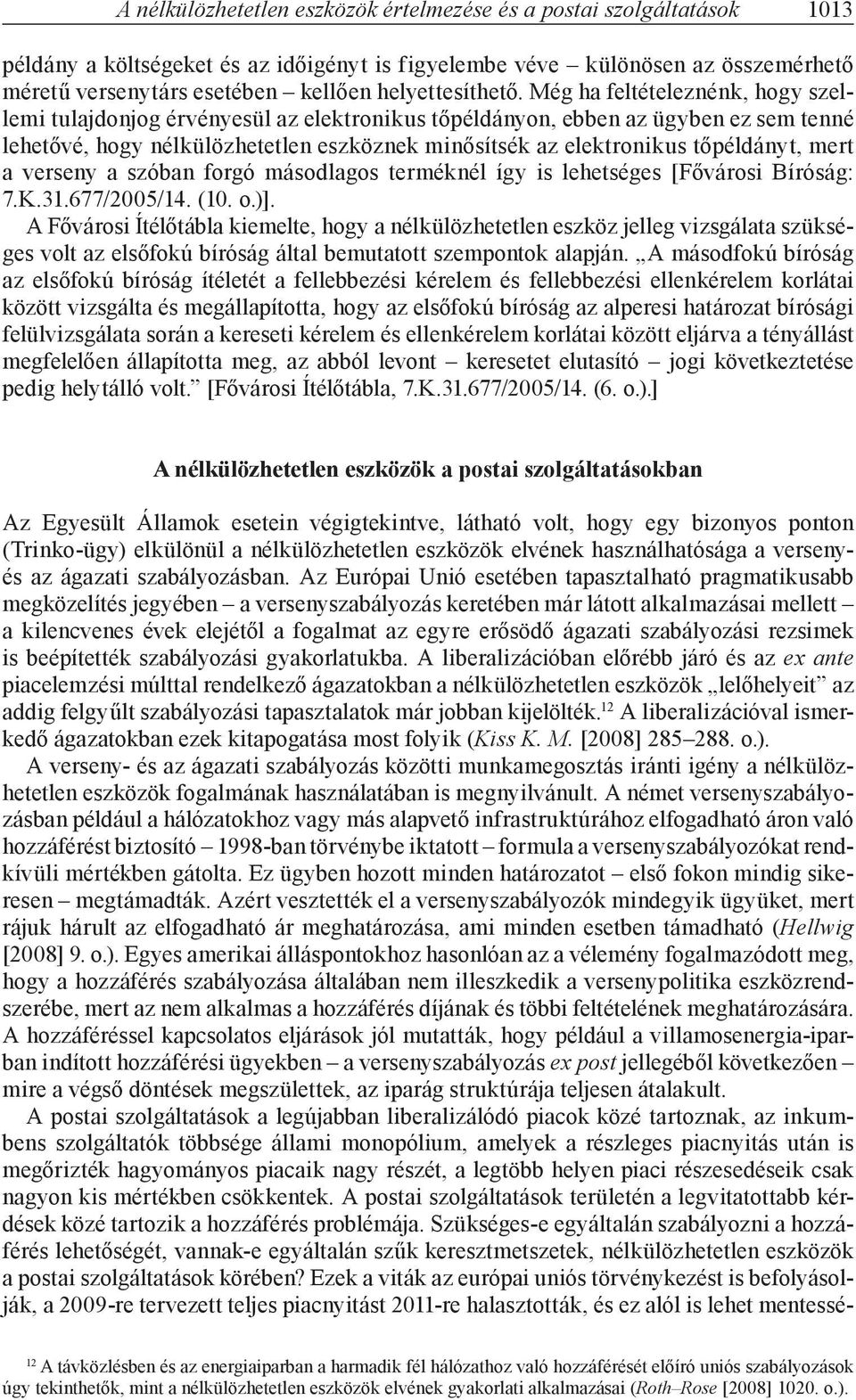 Még ha feltételeznénk, hogy szellemi tulajdonjog érvényesül az elektronikus tőpéldányon, ebben az ügyben ez sem tenné lehetővé, hogy nélkülözhetetlen eszköznek minősítsék az elektronikus tőpéldányt,