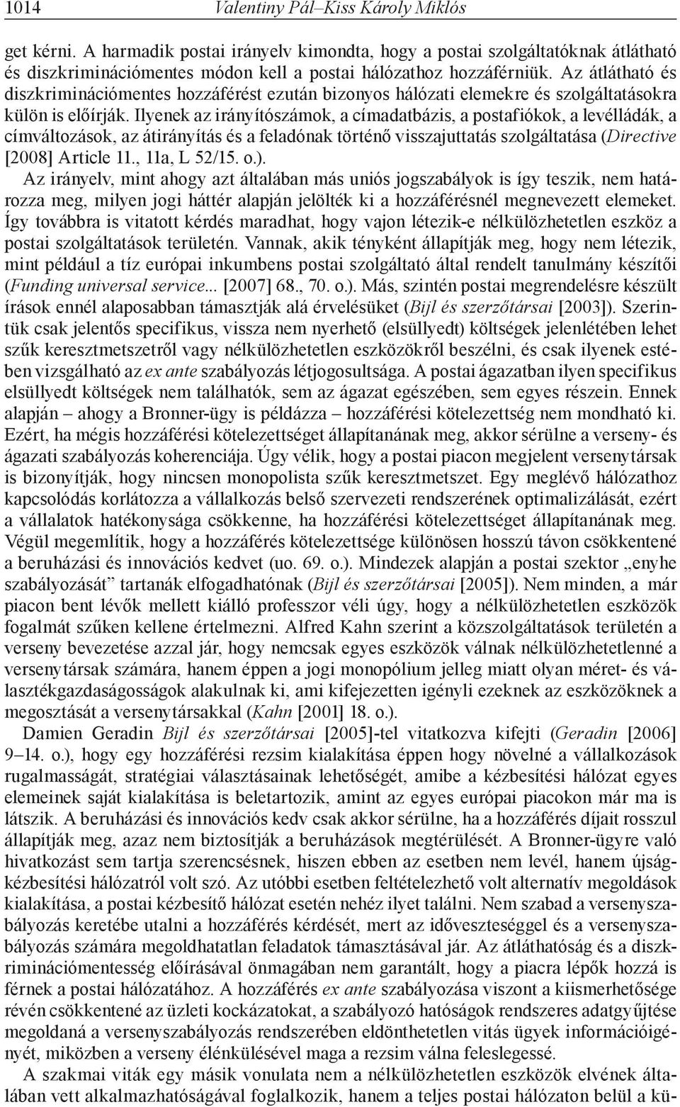 Ilyenek az irányítószámok, a címadatbázis, a postafiókok, a levélládák, a címváltozások, az átirányítás és a feladónak történő visszajuttatás szolgáltatása (Directive [2008] Article 11., 11a, L 52/15.