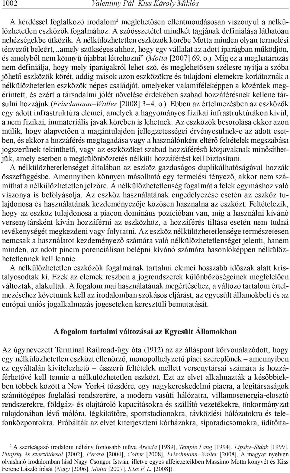 A nélkülözhetetlen eszközök körébe Motta minden olyan termelési tényezőt beleért, amely szükséges ahhoz, hogy egy vállalat az adott iparágban működjön, és amelyből nem könnyű újabbat létrehozni