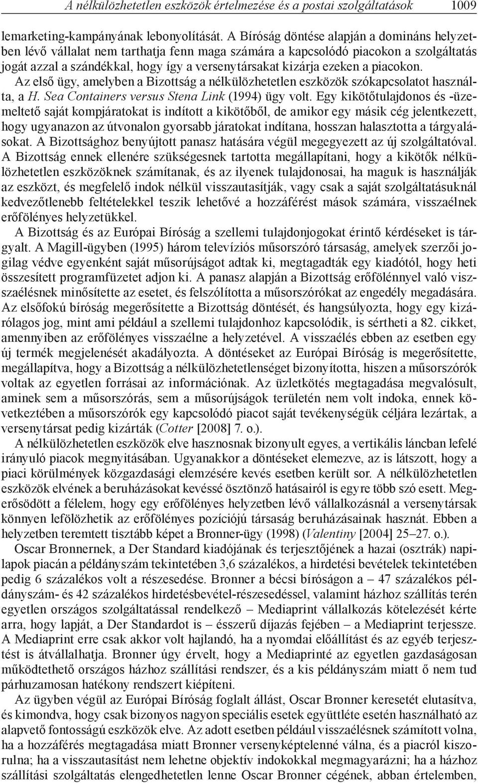 a piacokon. Az első ügy, amelyben a Bizottság a nélkülözhetetlen eszközök szókapcsolatot használta, a H. Sea Containers versus Stena Link (1994) ügy volt.