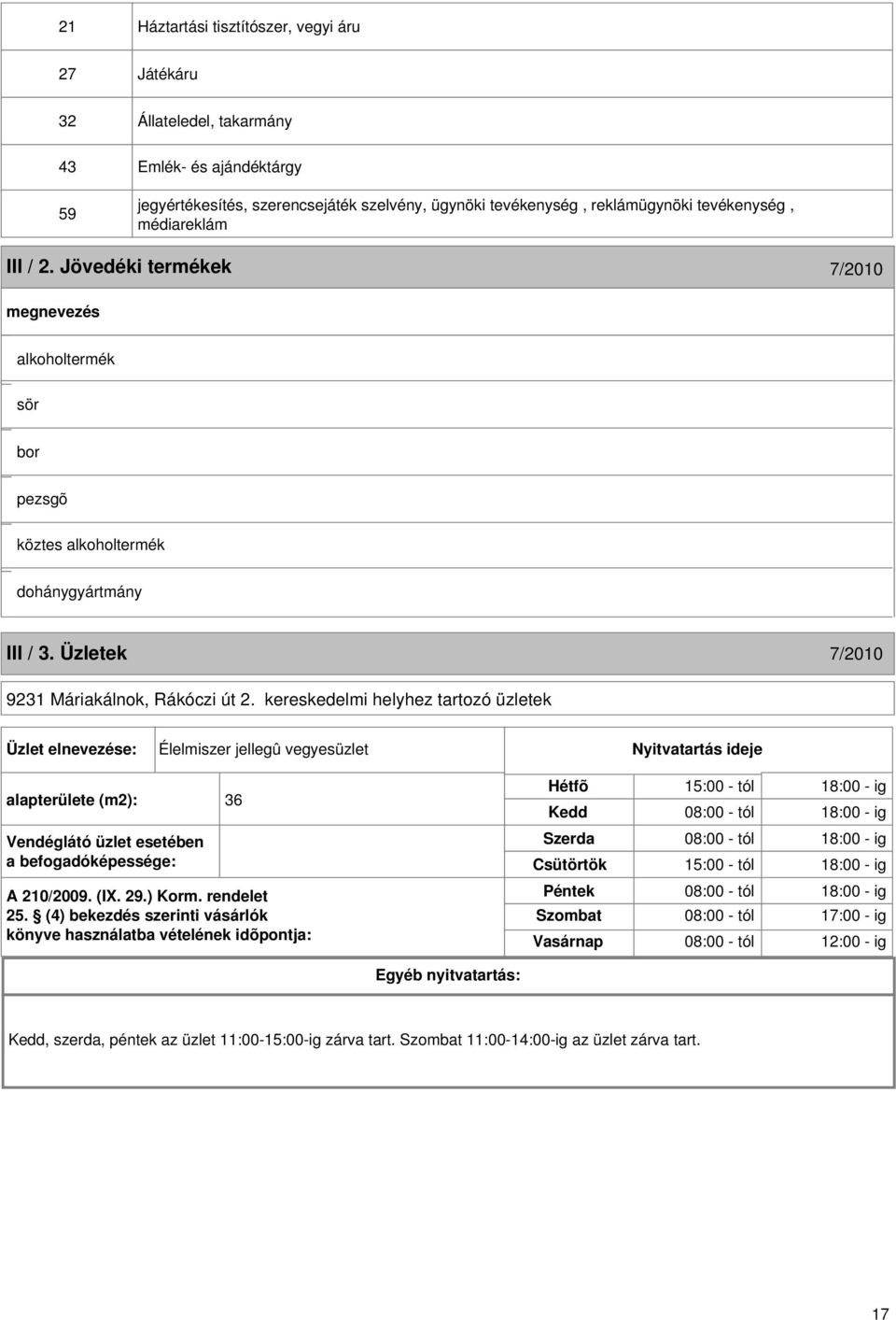 kereskedelmi helyhez tartozó üzletek Üzlet elnevezése: Élelmiszer jellegû vegyesüzlet Nyitvatartás ideje alapterülete (m2): 36 Vendéglátó üzlet esetében a befogadóképessége: A 210/2009. (I. 29.) Korm.